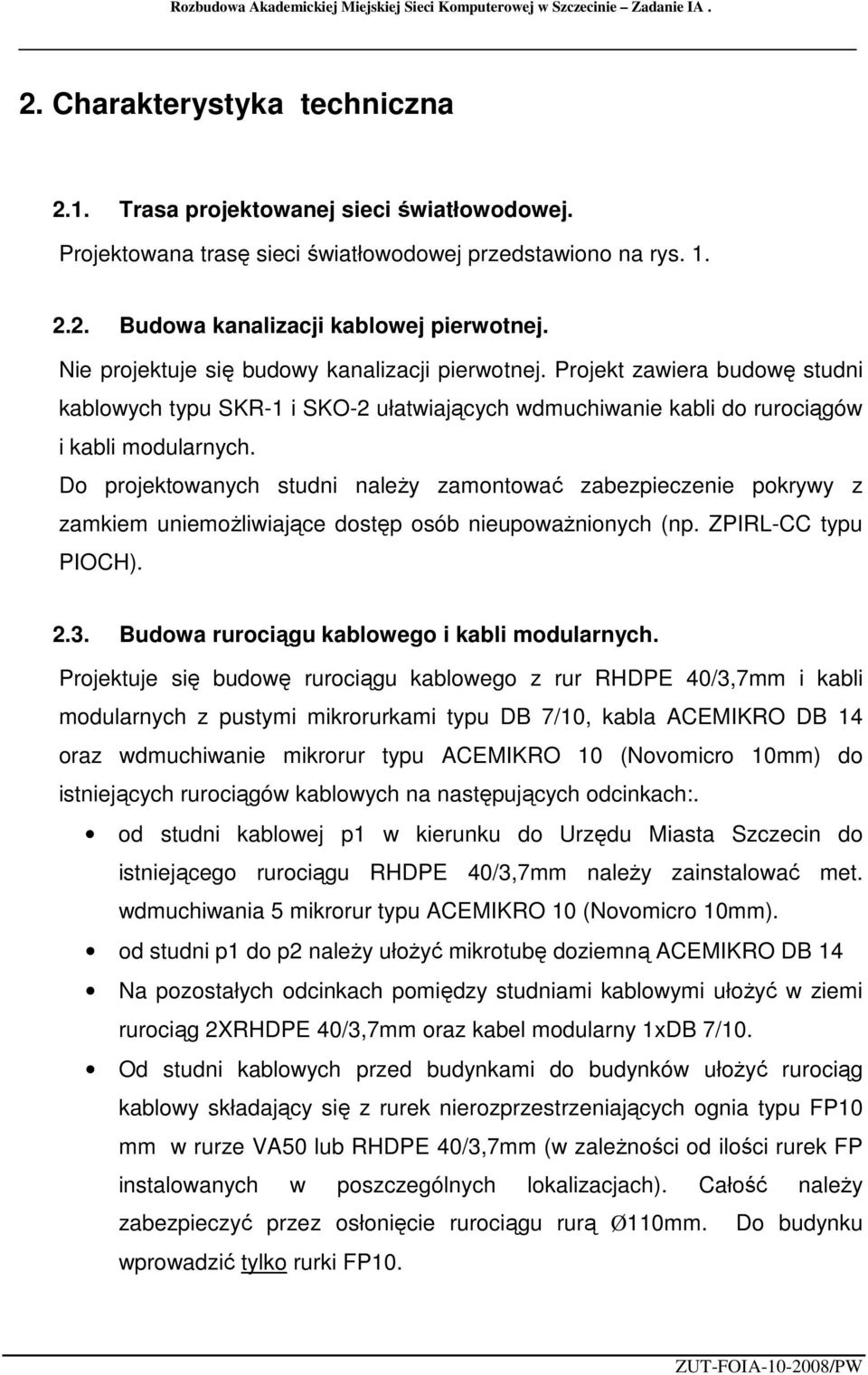 Projekt zawiera budowę studni kablowych typu SKR-1 i SKO-2 ułatwiających wdmuchiwanie kabli do rurociągów i kabli modularnych.