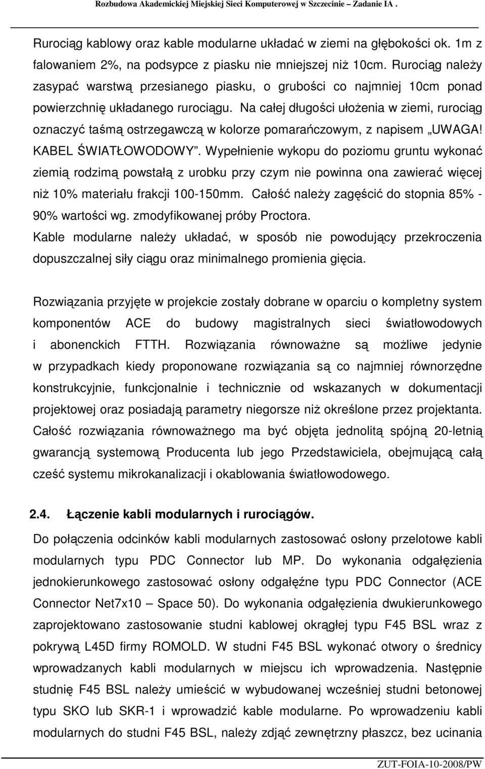 Na całej długości ułoŝenia w ziemi, rurociąg oznaczyć taśmą ostrzegawczą w kolorze pomarańczowym, z napisem UWAGA! KABEL ŚWIATŁOWODOWY.