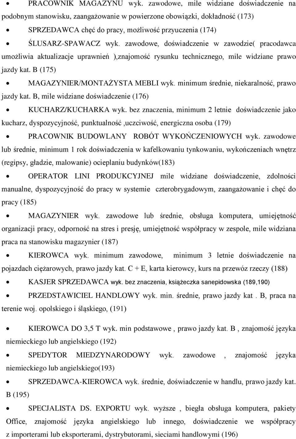 zawodowe, doświadczenie w zawodzie( pracodawca umożliwia aktualizacje uprawnień ),znajomość rysunku technicznego, mile widziane prawo jazdy kat. B (175) MAGAZYNIER/MONTAŻYSTA MEBLI wyk.