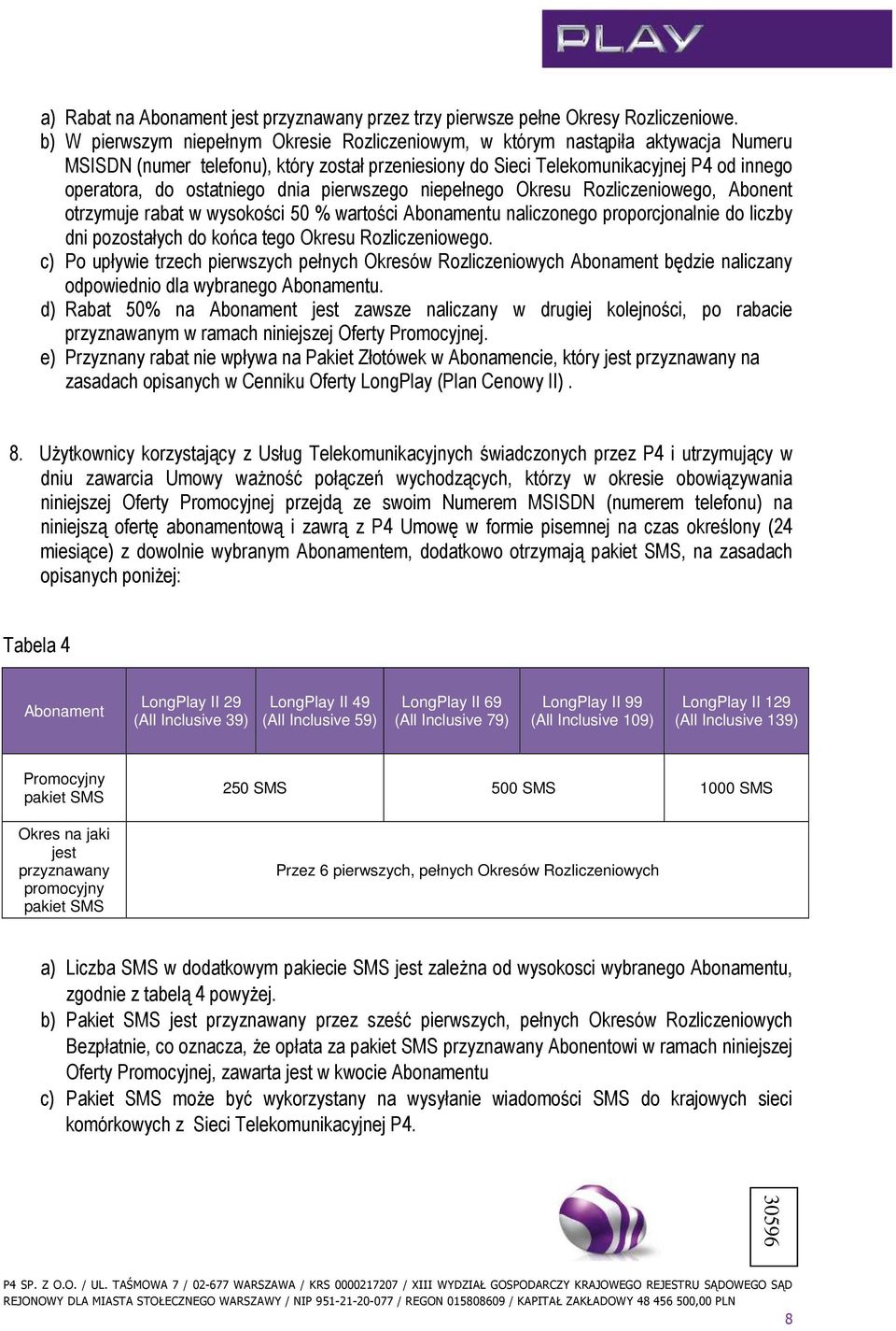 ostatniego dnia pierwszego niepełnego Okresu Rozliczeniowego, Abonent otrzymuje rabat w wysokości 50 % wartości Abonamentu naliczonego proporcjonalnie do liczby dni pozostałych do końca tego Okresu