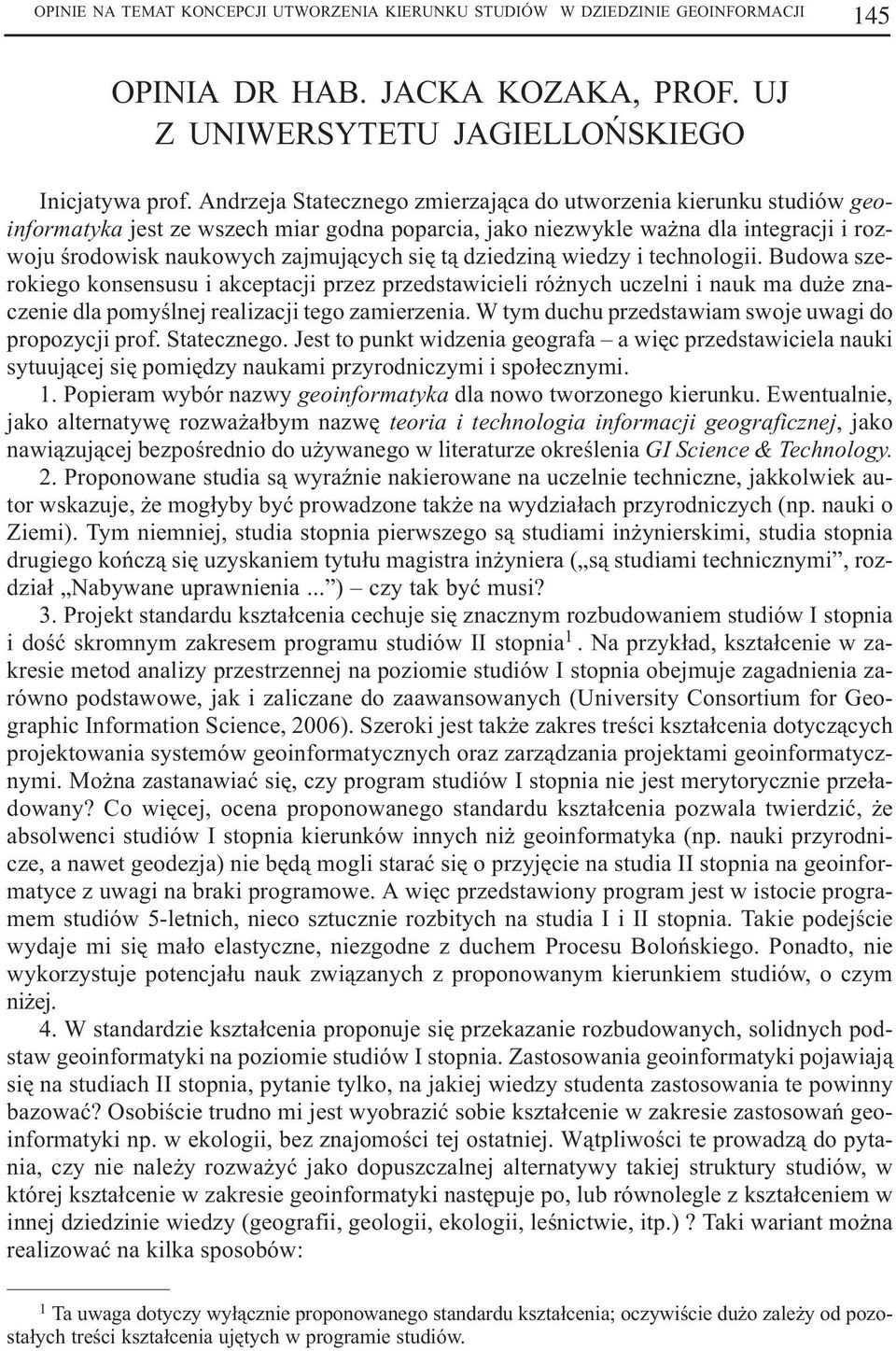 dziedzin¹ wiedzy i technologii. Budowa szerokiego konsensusu i akceptacji przez przedstawicieli ró nych uczelni i nauk ma du e znaczenie dla pomyœlnej realizacji tego zamierzenia.