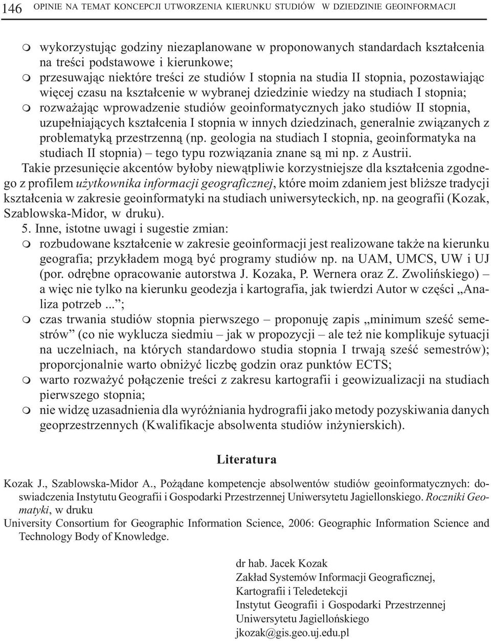 wprowadzenie studiów geoinformatycznych jako studiów II stopnia, uzupe³niaj¹cych kszta³cenia I stopnia w innych dziedzinach, generalnie zwi¹zanych z problematyk¹ przestrzenn¹ (np.