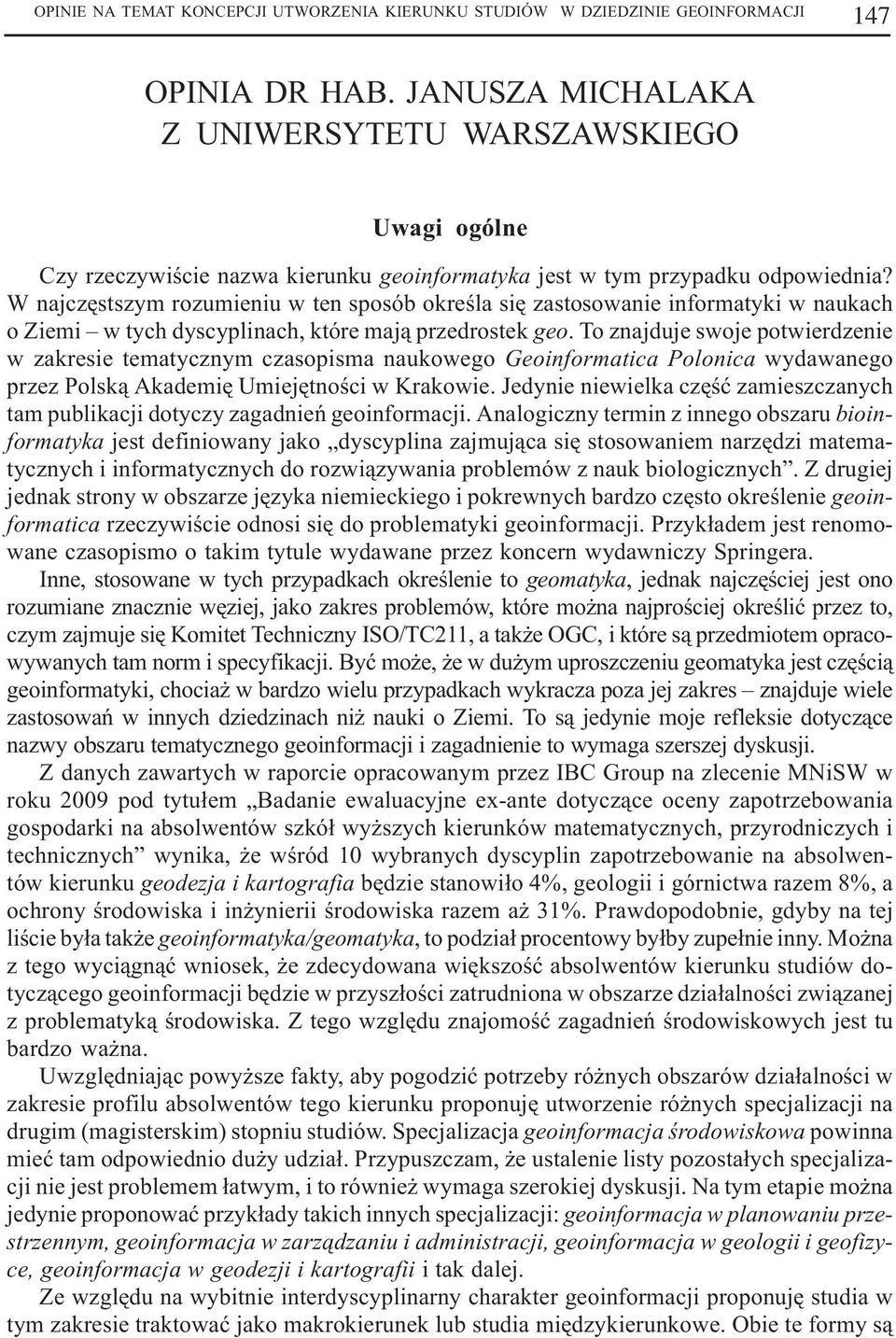 W najczêstszym rozumieniu w ten sposób okreœla siê zastosowanie informatyki w naukach o Ziemi w tych dyscyplinach, które maj¹ przedrostek geo.