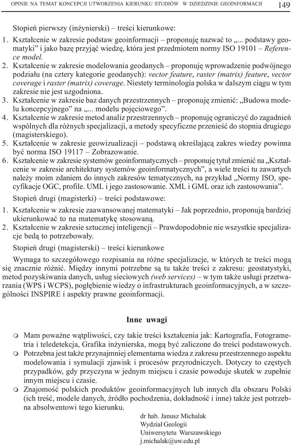 Kszta³cenie w zakresie modelowania geodanych proponujê wprowadzenie podwójnego podzia³u (na cztery kategorie geodanych): vector feature, raster (matrix) feature, vector coverage i raster (matrix)