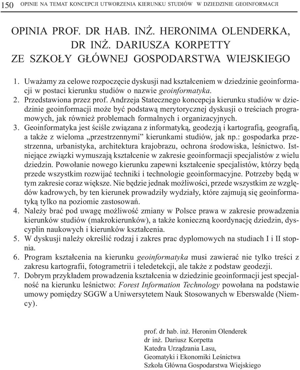 Andrzeja Statecznego koncepcja kierunku studiów w dziedzinie geoinformacji mo e byæ podstaw¹ merytorycznej dyskusji o treœciach programowych, jak równie problemach formalnych i organizacyjnych. 3.