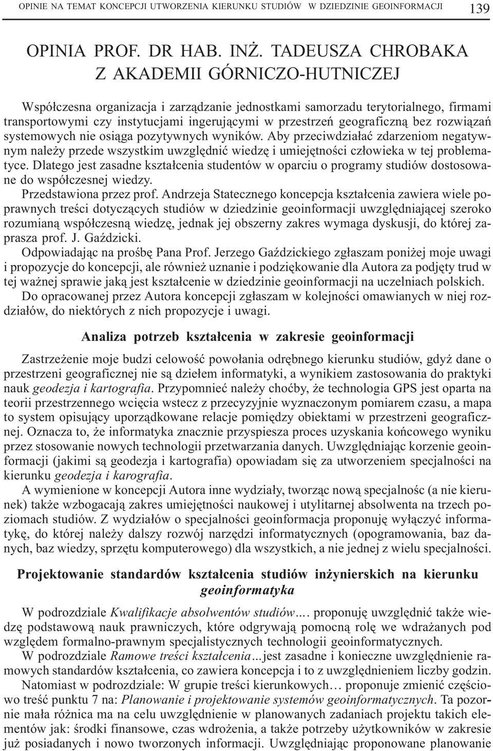 geograficzn¹ bez rozwi¹zañ systemowych nie osi¹ga pozytywnych wyników. Aby przeciwdzia³aæ zdarzeniom negatywnym nale y przede wszystkim uwzglêdniæ wiedzê i umiejêtnoœci cz³owieka w tej problematyce.