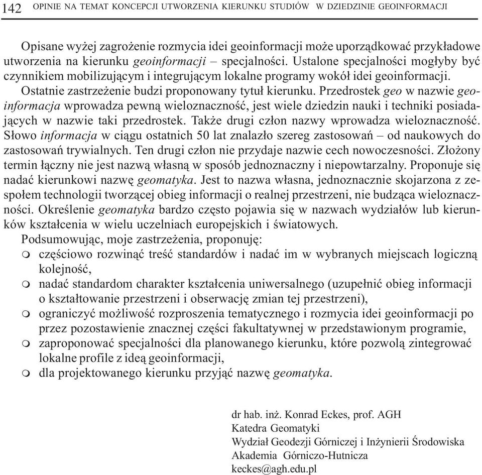 Przedrostek geo w nazwie geoinformacja wprowadza pewn¹ wieloznacznoœæ, jest wiele dziedzin nauki i techniki posiadaj¹cych w nazwie taki przedrostek. Tak e drugi cz³on nazwy wprowadza wieloznacznoœæ.