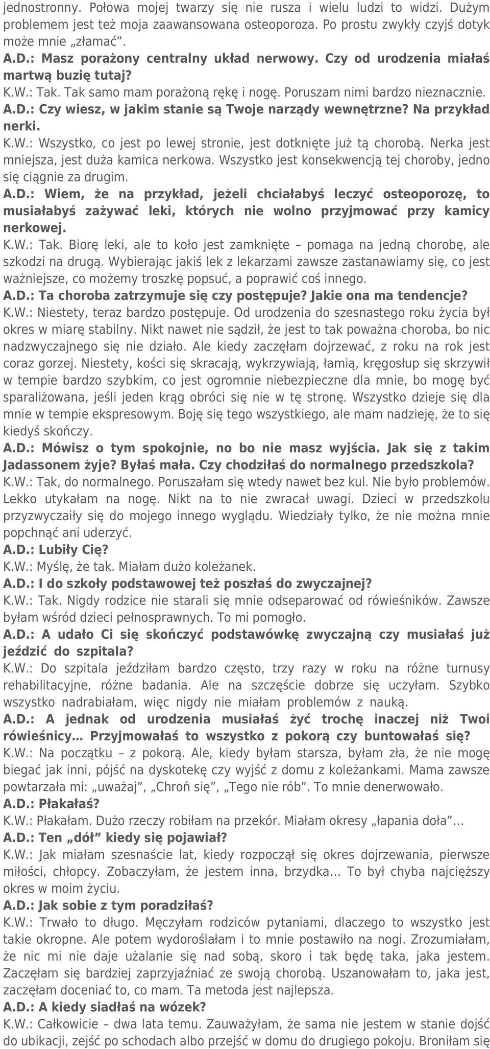 Na przykład nerki. K.W.: Wszystko, co jest po lewej stronie, jest dotknięte już tą chorobą. Nerka jest mniejsza, jest duża kamica nerkowa.