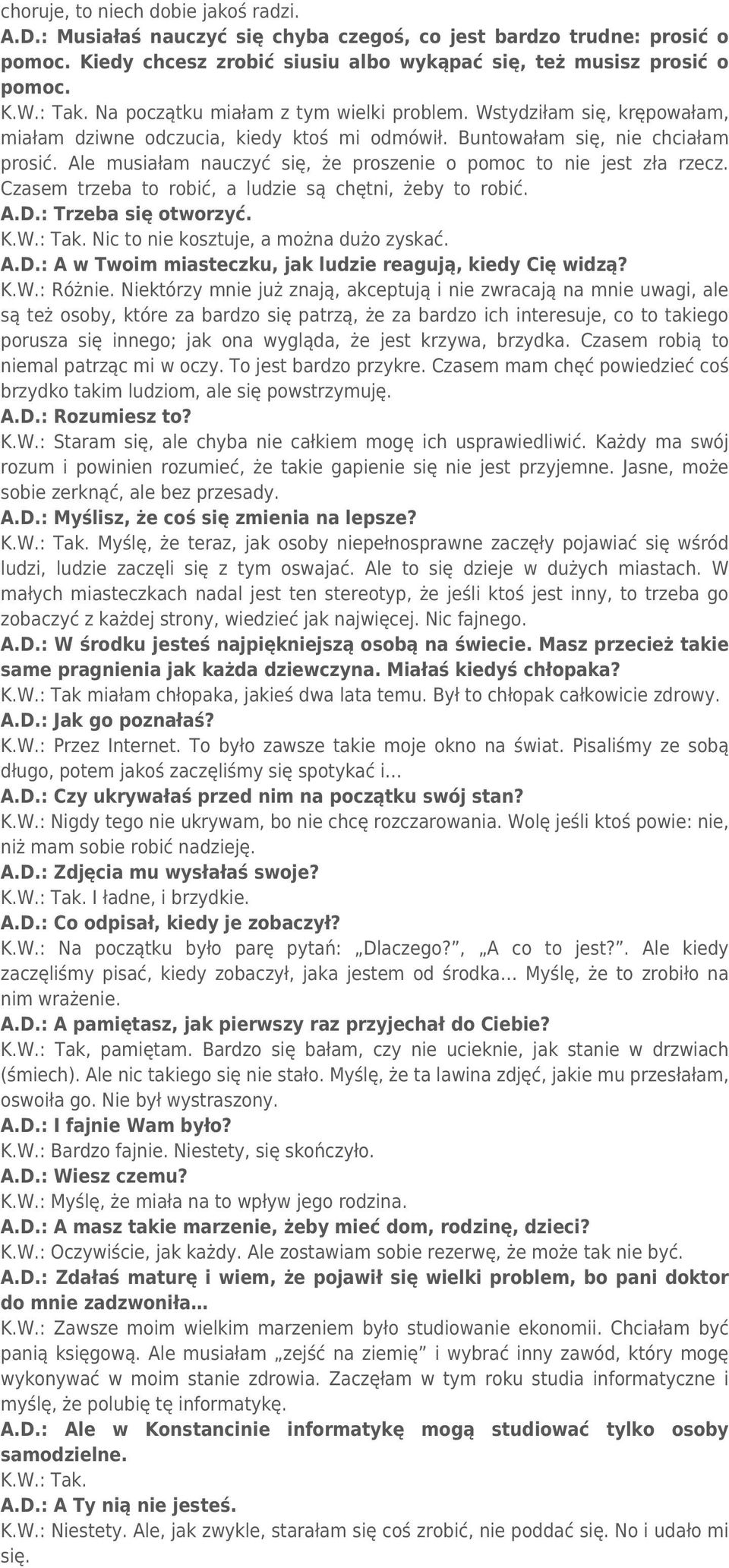 Ale musiałam nauczyć się, że proszenie o pomoc to nie jest zła rzecz. Czasem trzeba to robić, a ludzie są chętni, żeby to robić. A.D.: Trzeba się otworzyć. K.W.: Tak.