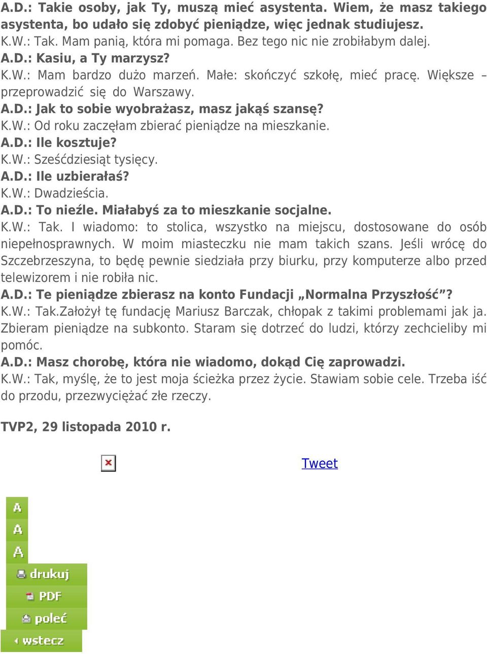 K.W.: Od roku zaczęłam zbierać pieniądze na mieszkanie. A.D.: Ile kosztuje? K.W.: Sześćdziesiąt tysięcy. A.D.: Ile uzbierałaś? K.W.: Dwadzieścia. A.D.: To nieźle. Miałabyś za to mieszkanie socjalne.