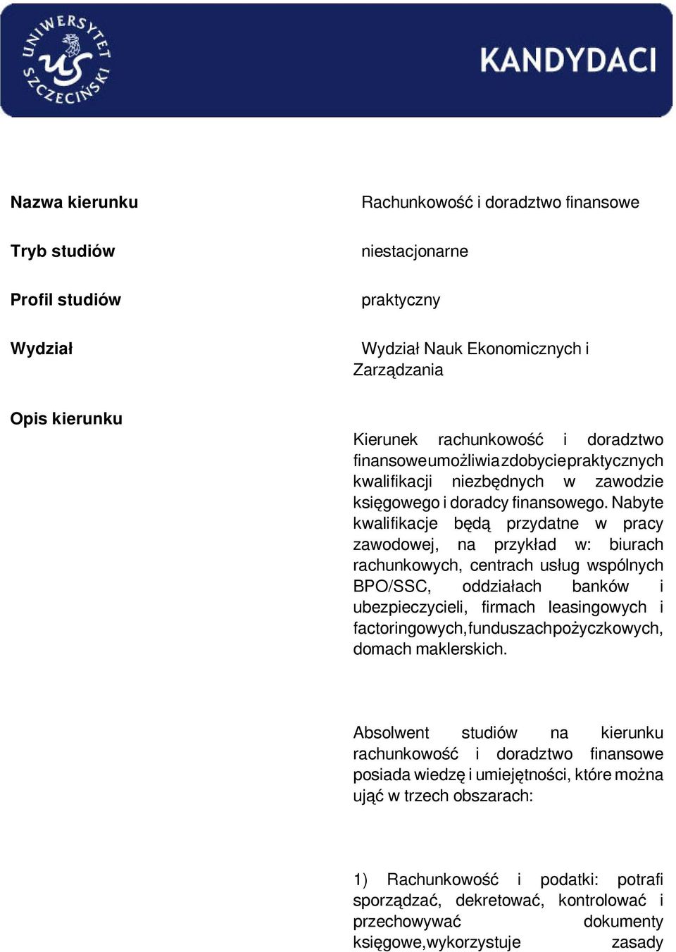 Nabyte kwalifikacje będą przydatne w pracy zawodowej, na przykład w: biurach rachunkowych, centrach usług wspólnych BPO/SSC, oddziałach banków i ubezpieczycieli, firmach leasingowych i