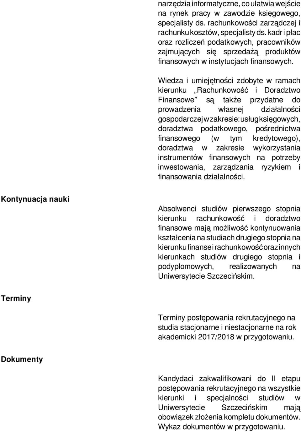 Wiedza i umiejętności zdobyte w ramach kierunku Rachunkowość i Doradztwo Finansowe są także przydatne do prowadzenia własnej działalności gospodarczejwzakresie:usługksięgowych, doradztwa podatkowego,