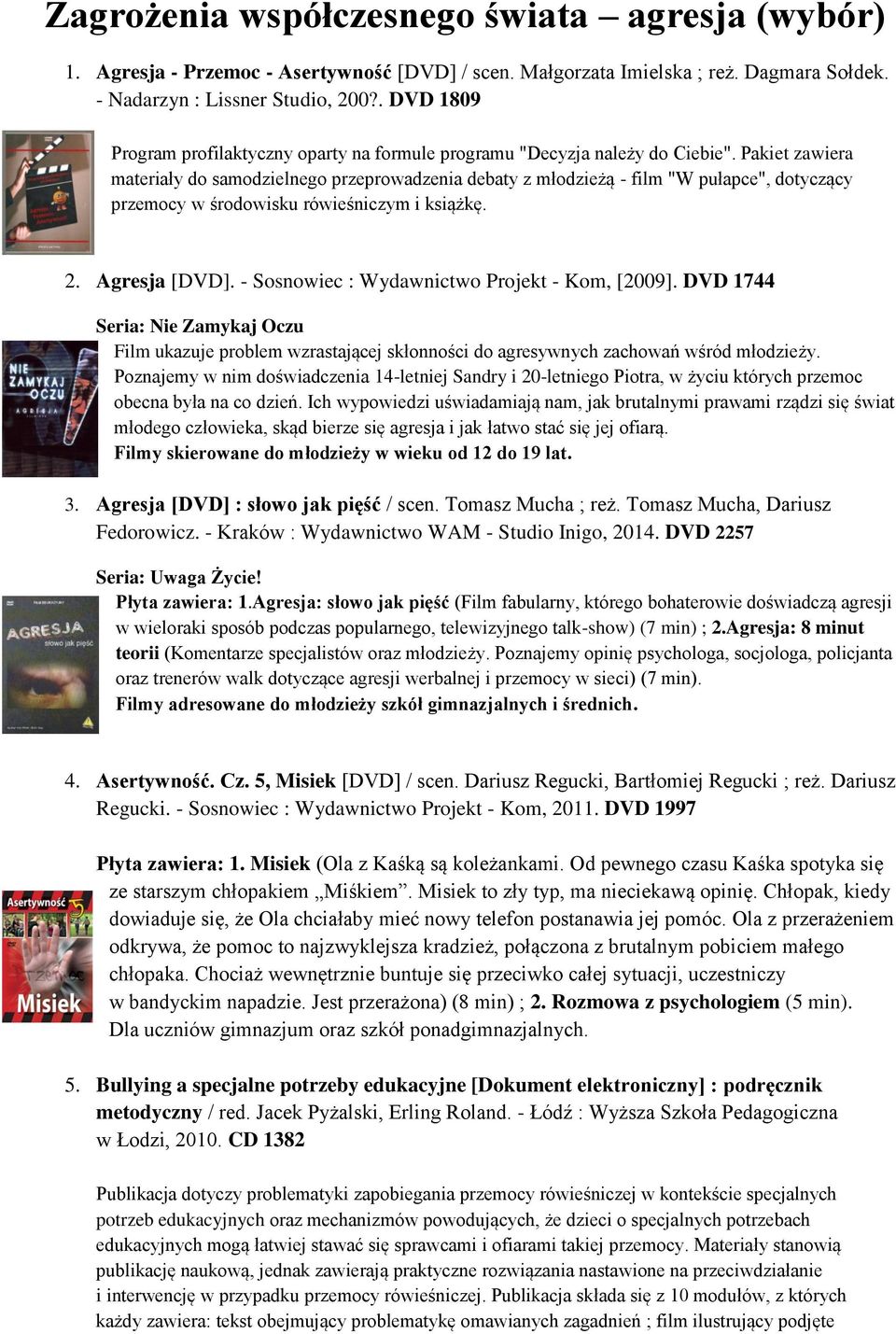 Pakiet zawiera materiały do samodzielnego przeprowadzenia debaty z młodzieżą - film "W pułapce", dotyczący przemocy w środowisku rówieśniczym i książkę. 2. Agresja [DVD].