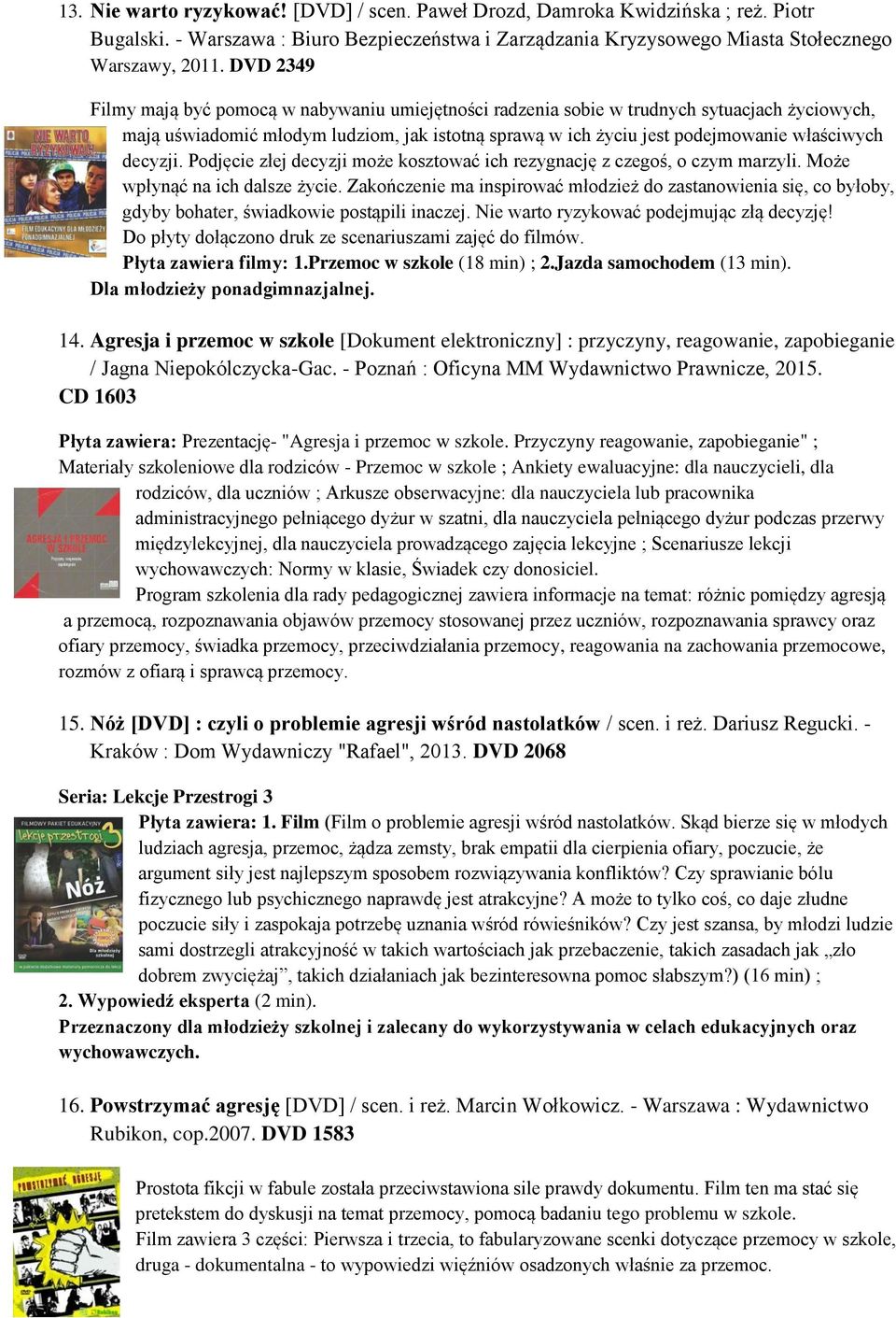 decyzji. Podjęcie złej decyzji może kosztować ich rezygnację z czegoś, o czym marzyli. Może wpłynąć na ich dalsze życie.
