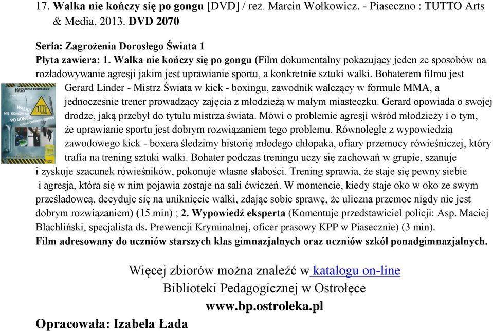 Bohaterem filmu jest Gerard Linder - Mistrz Świata w kick - boxingu, zawodnik walczący w formule MMA, a jednocześnie trener prowadzący zajęcia z młodzieżą w małym miasteczku.
