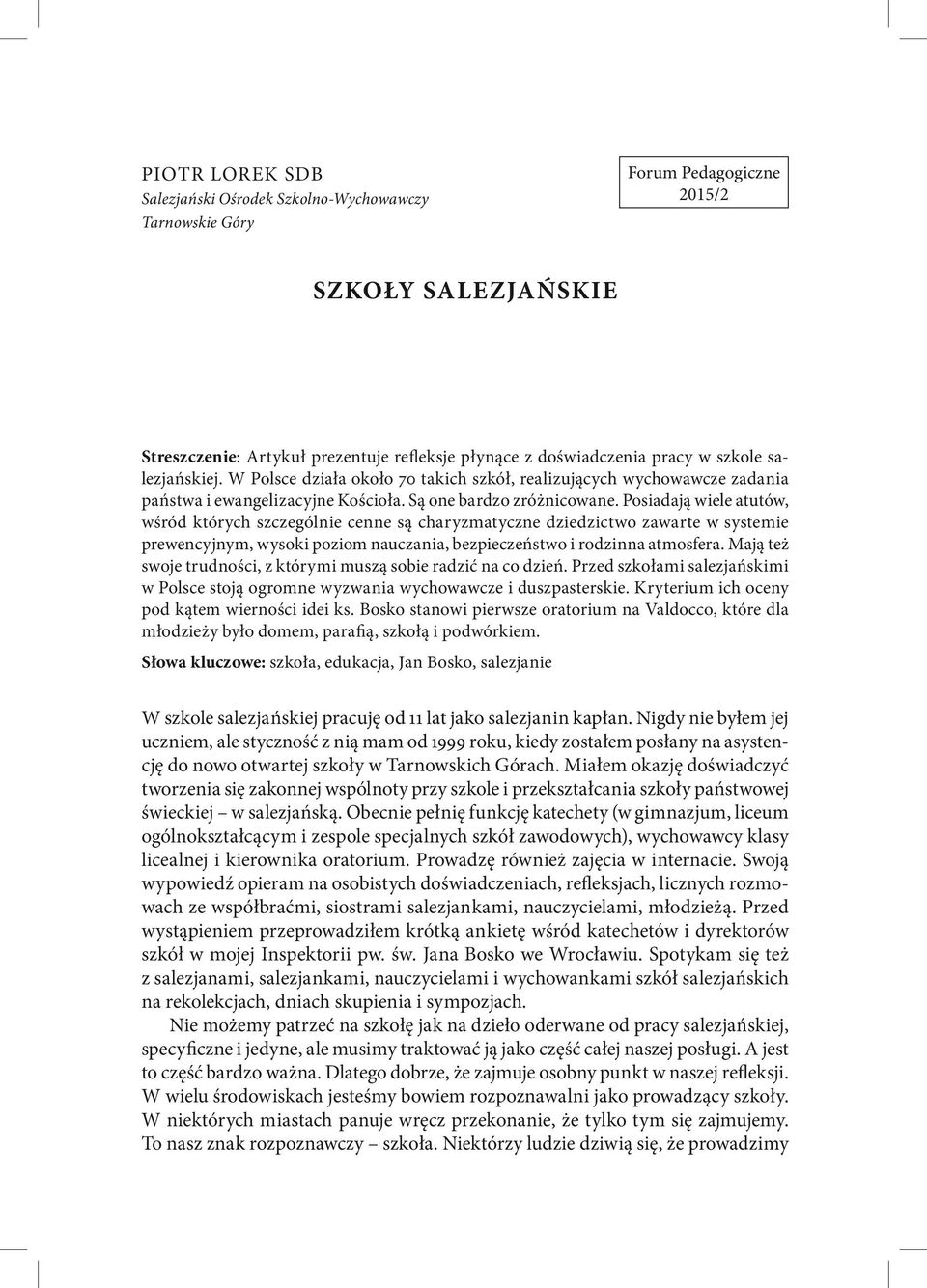 Posiadają wiele atutów, wśród których szczególnie cenne są charyzmatyczne dziedzictwo zawarte w systemie prewencyjnym, wysoki poziom nauczania, bezpieczeństwo i rodzinna atmosfera.