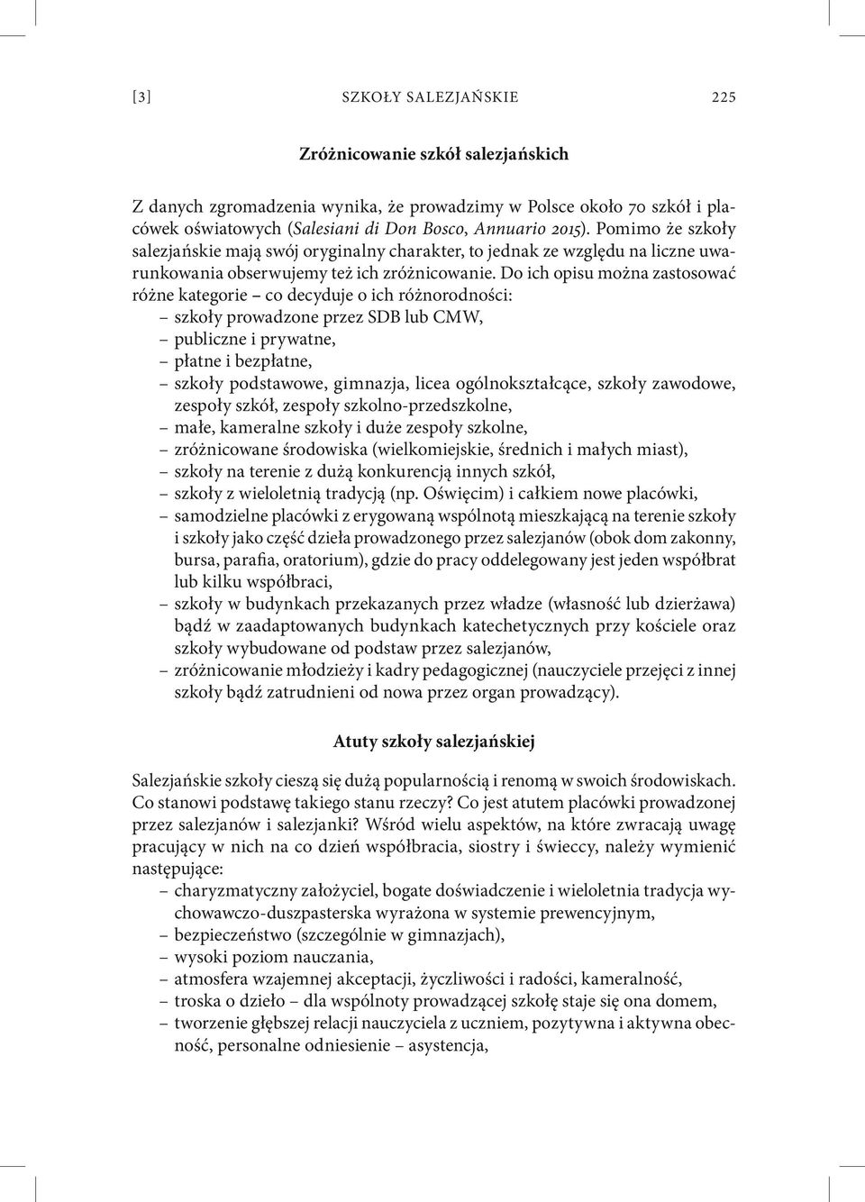 Do ich opisu można zastosować różne kategorie co decyduje o ich różnorodności: szkoły prowadzone przez SDB lub CMW, publiczne i prywatne, płatne i bezpłatne, szkoły podstawowe, gimnazja, licea