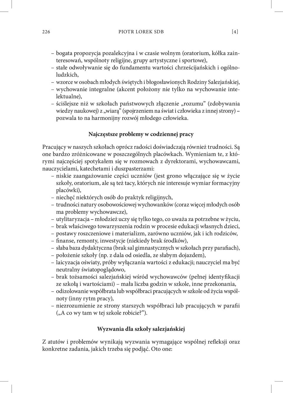 ściślejsze niż w szkołach państwowych złączenie rozumu (zdobywania wiedzy naukowej) z wiarą (spojrzeniem na świat i człowieka z innej strony) pozwala to na harmonijny rozwój młodego człowieka.
