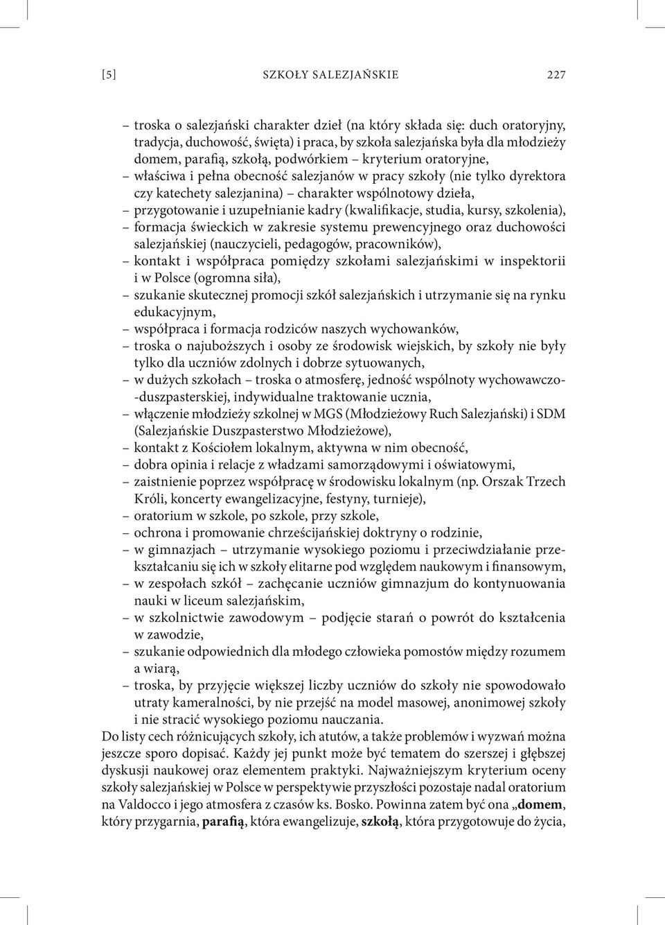 kadry (kwalifikacje, studia, kursy, szkolenia), formacja świeckich w zakresie systemu prewencyjnego oraz duchowości salezjańskiej (nauczycieli, pedagogów, pracowników), kontakt i współpraca pomiędzy
