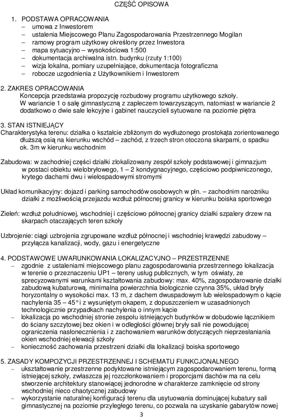 dokumentacja archiwalna istn. budynku (rzuty 1:100) wizja lokalna, pomiary uzupełniające, dokumentacja fotograficzna robocze uzgodnienia z Użytkownikiem i Inwestorem 2.