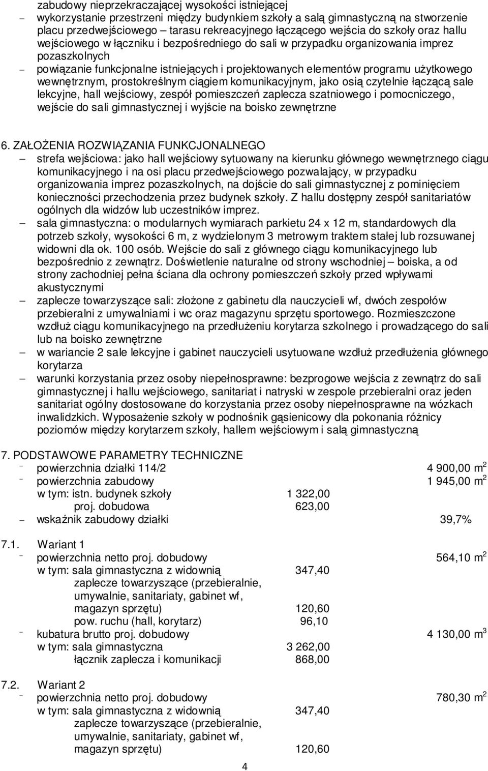 wewnętrznym, prostokreślnym ciągiem komunikacyjnym, jako osią czytelnie łączącą sale lekcyjne, hall wejściowy, zespół pomieszczeń zaplecza szatniowego i pomocniczego, wejście do sali gimnastycznej i
