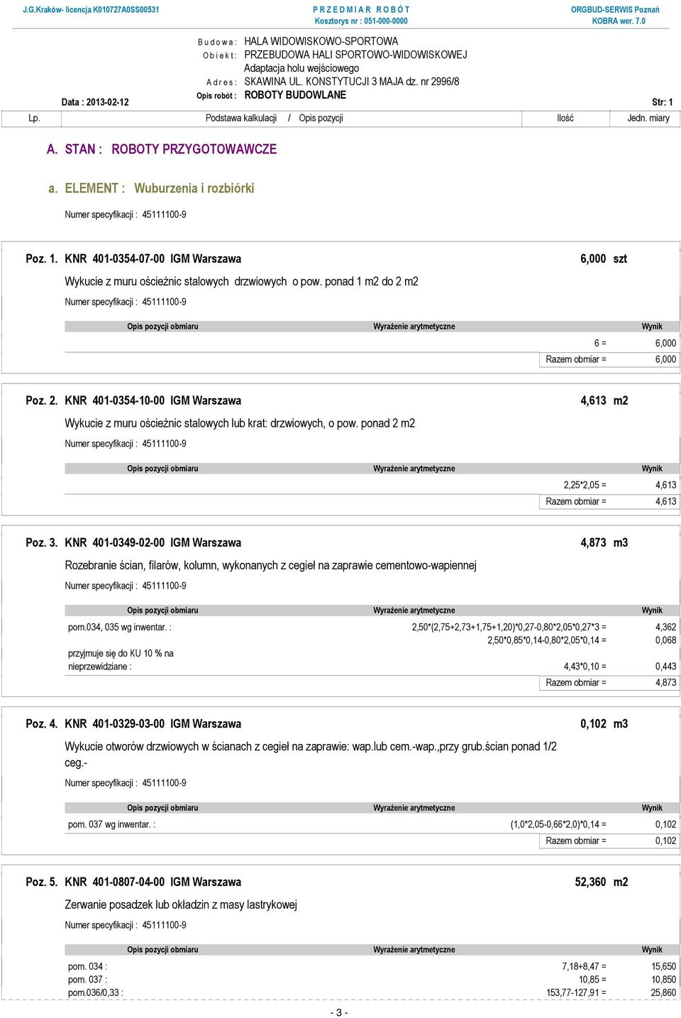 ponad 1 m2 do 2 m2 6 = 6,000 Razem obmiar = 6,000 Poz. 2. KNR 401-0354-10-00 IGM Warszawa 4,613 m2 Wykucie z muru ościeŝnic stalowych lub krat: drzwiowych, o pow.