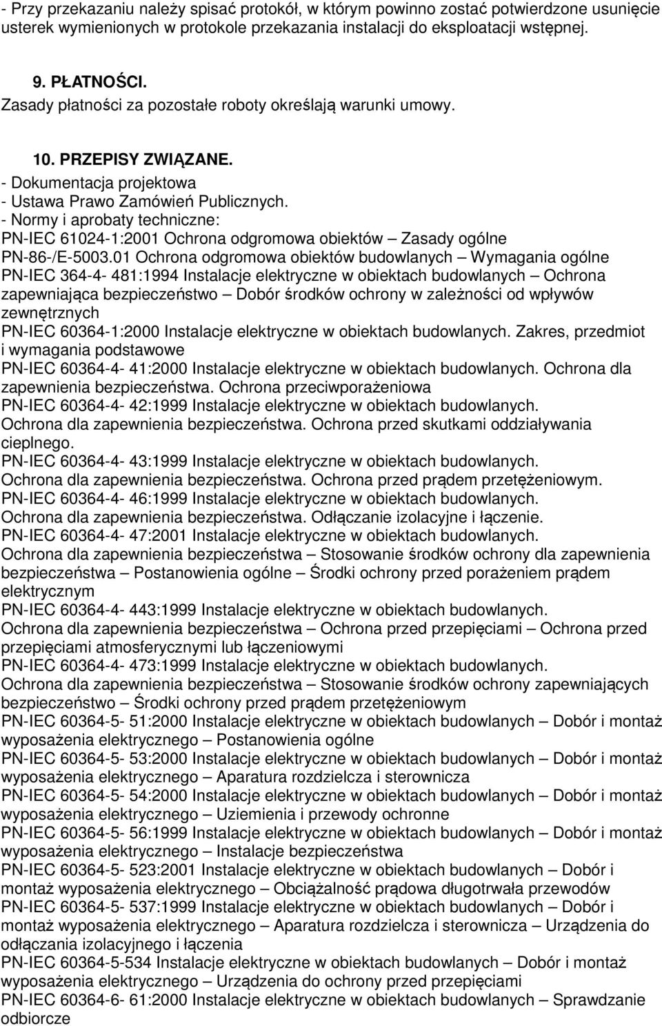 - Normy i aprobaty techniczne: PN-IEC 61024-1:2001 Ochrona odgromowa obiektów Zasady ogólne PN-86-/E-5003.