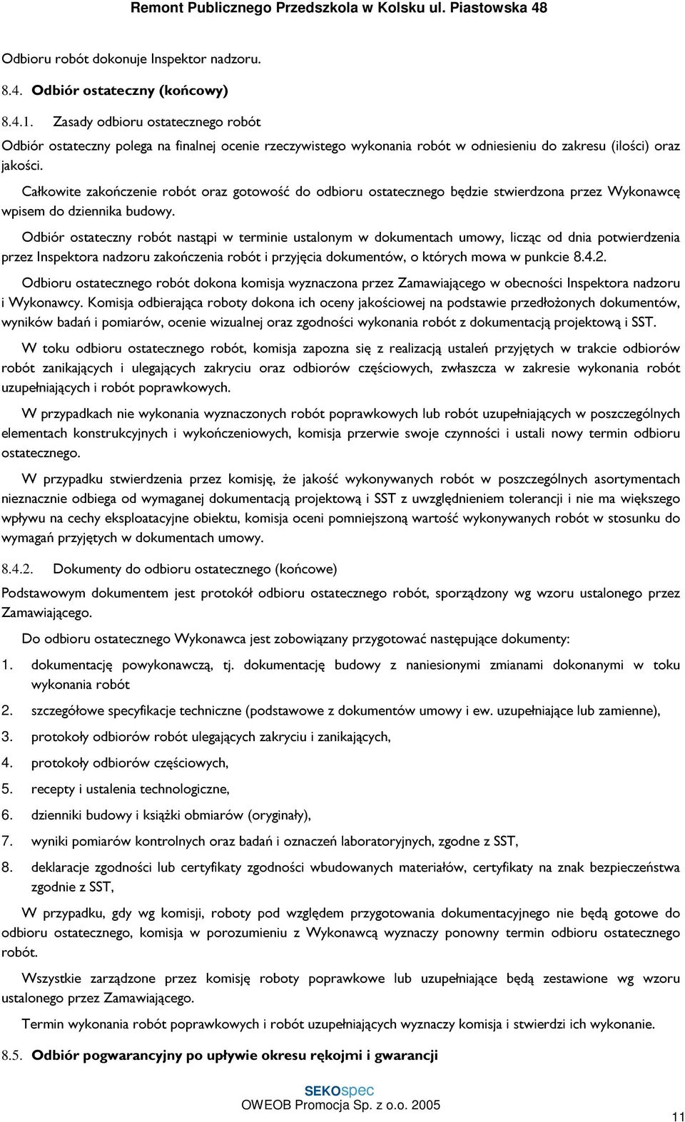 Całkowite zakończenie robót oraz gotowość do odbioru ostatecznego będzie stwierdzona przez Wykonawcę wpisem do dziennika budowy.