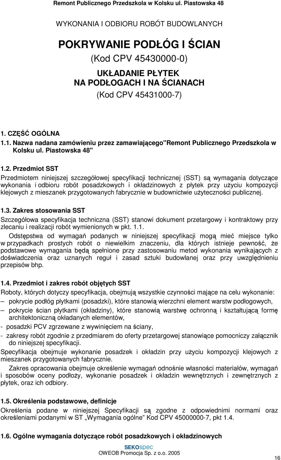 Przedmiot SST Przedmiotem niniejszej szczegółowej specyfikacji technicznej (SST) są wymagania dotyczące wykonania i odbioru robót posadzkowych i okładzinowych z płytek przy użyciu kompozycji