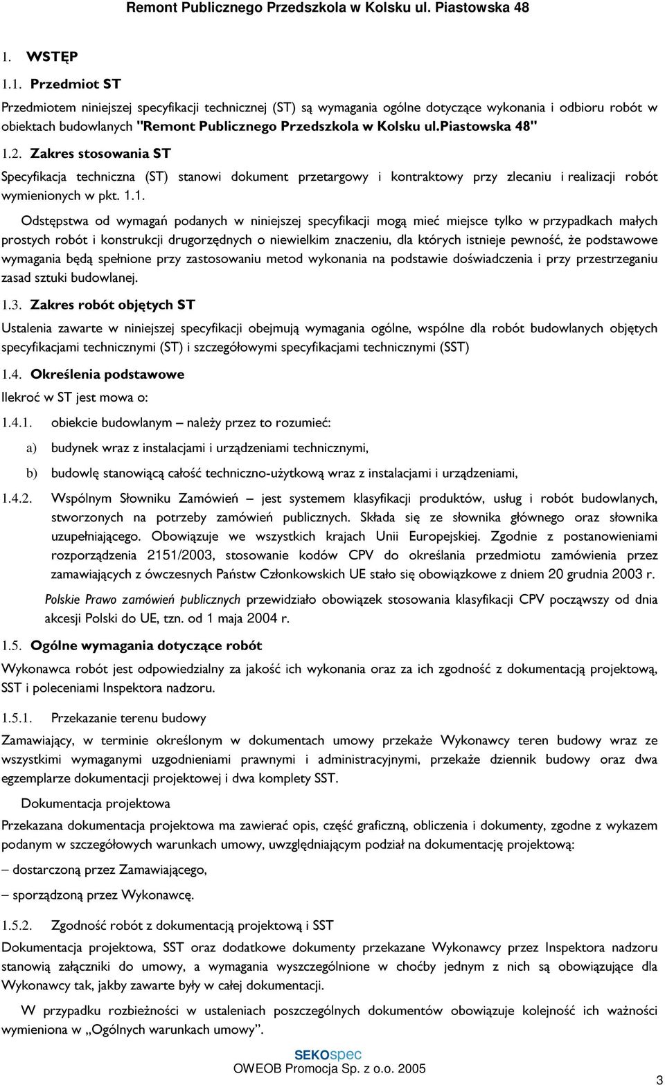 2. Zakres stosowania ST Specyfikacja techniczna (ST) stanowi dokument przetargowy i kontraktowy przy zlecaniu irealizacji robót wymienionych w pkt. 1.