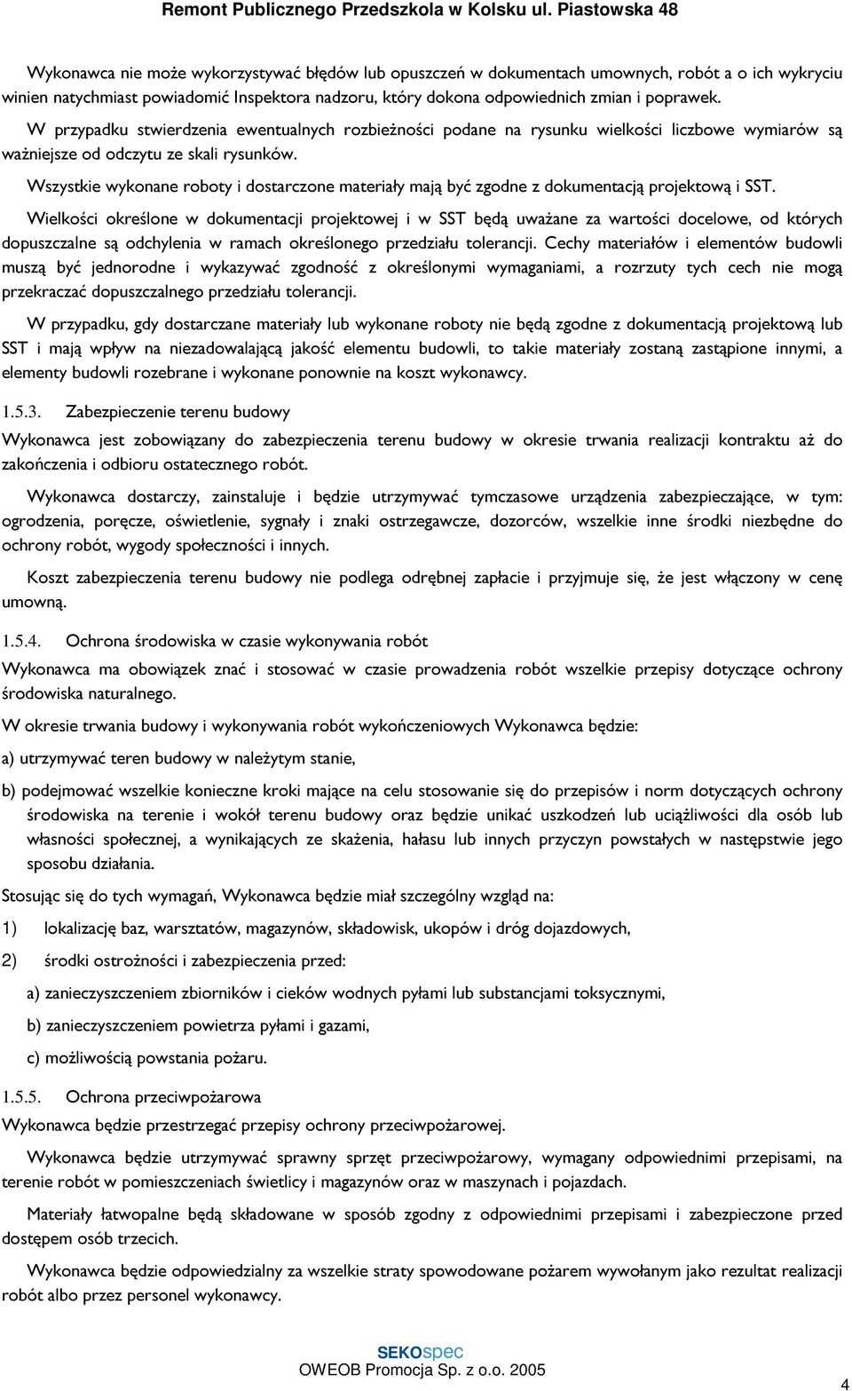 Wszystkie wykonane roboty i dostarczone materiały mają być zgodne z dokumentacją projektową i SST.