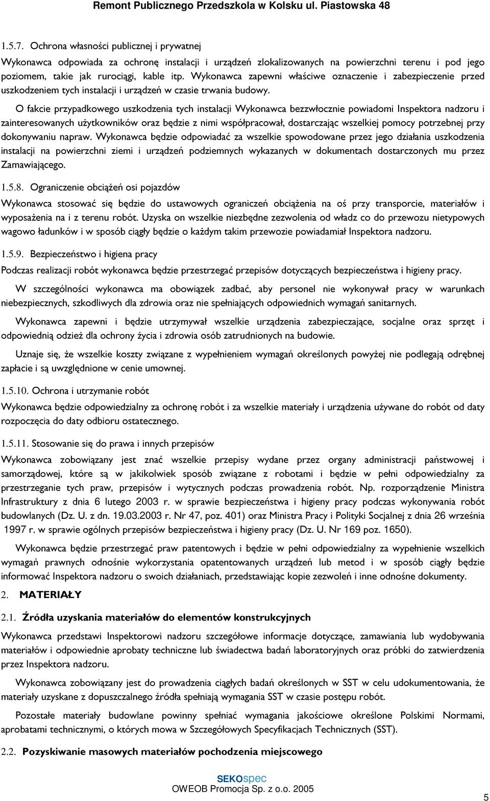 O fakcie przypadkowego uszkodzenia tych instalacji Wykonawca bezzwłocznie powiadomi Inspektora nadzoru i zainteresowanych użytkowników oraz będzie z nimi współpracował, dostarczając wszelkiej pomocy