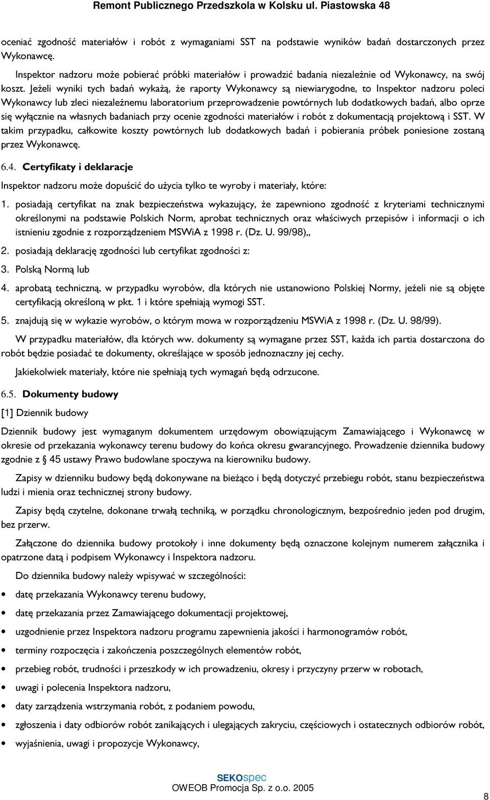 Jeżeli wyniki tych badań wykażą, że raporty Wykonawcy są niewiarygodne, to Inspektor nadzoru poleci Wykonawcy lub zleci niezależnemu laboratorium przeprowadzenie powtórnych lub dodatkowych badań,