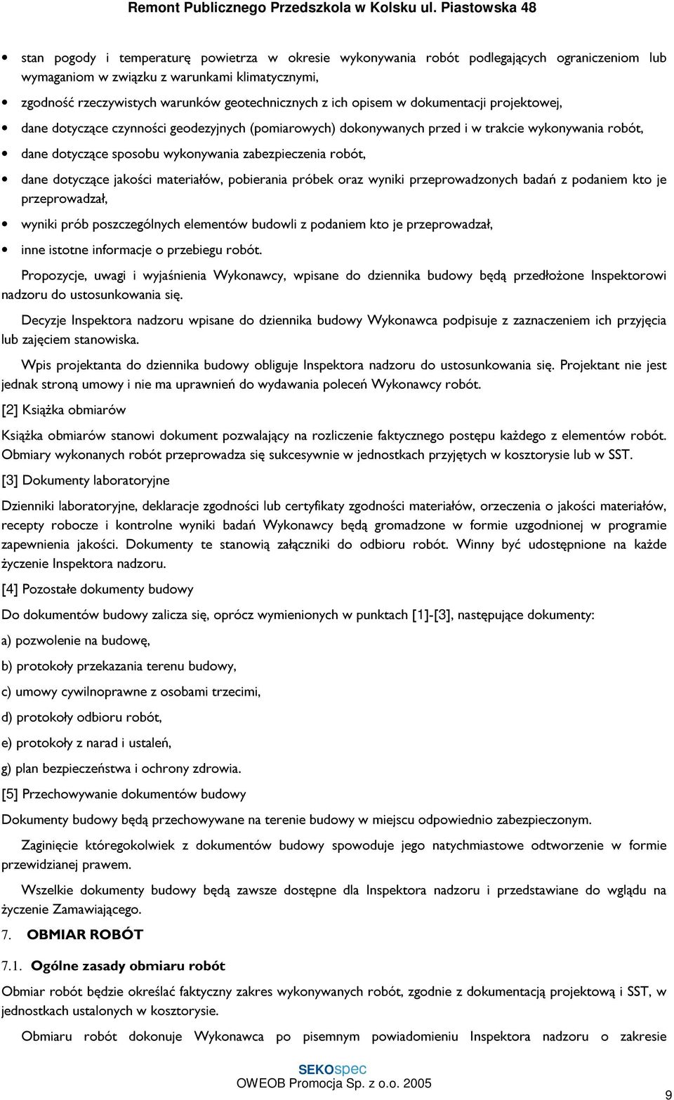 dotyczące jakości materiałów, pobierania próbek oraz wyniki przeprowadzonych badań z podaniem kto je przeprowadzał, wyniki prób poszczególnych elementów budowli z podaniem kto je przeprowadzał, inne