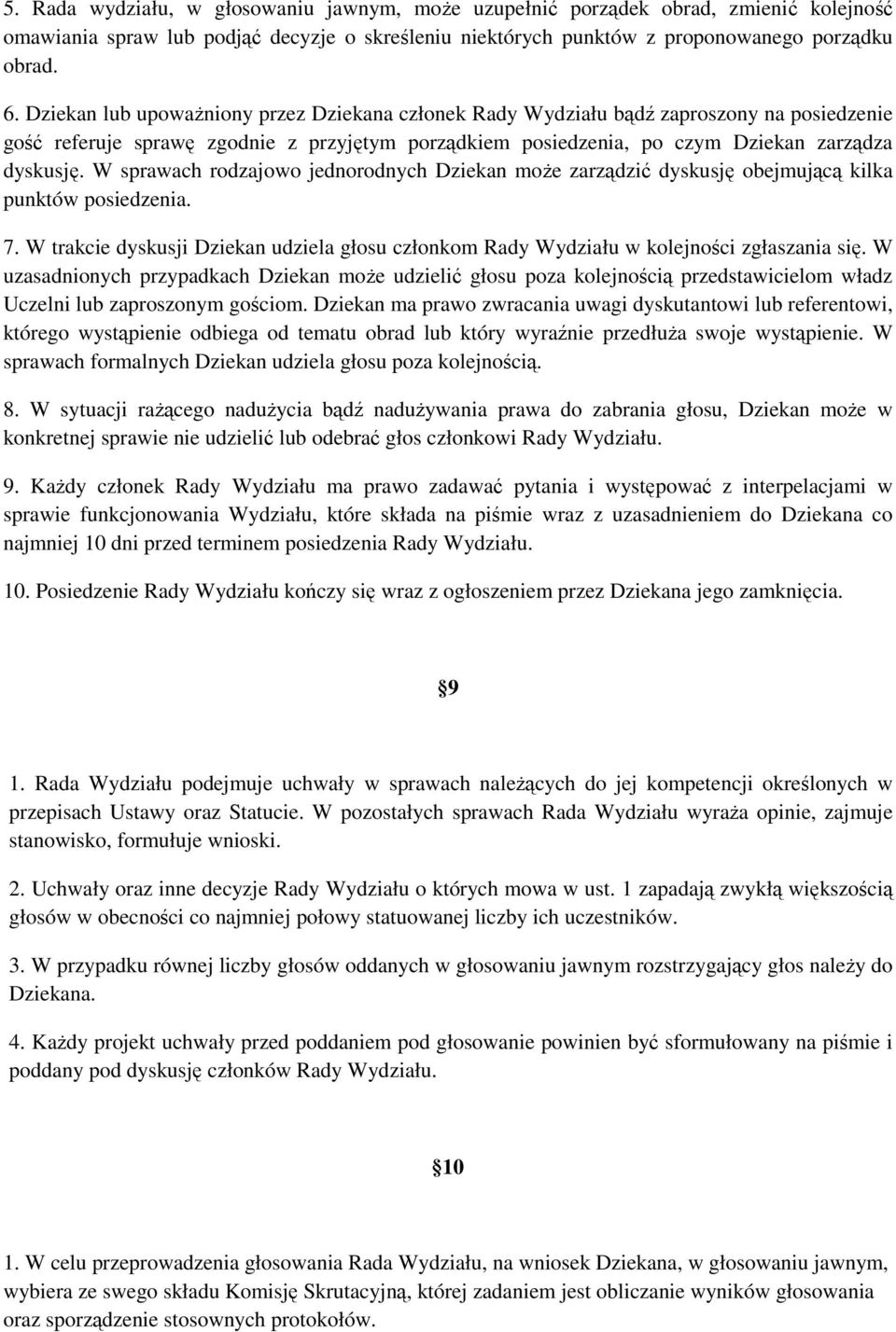 W sprawach rodzajowo jednorodnych Dziekan może zarządzić dyskusję obejmującą kilka punktów posiedzenia. 7. W trakcie dyskusji Dziekan udziela głosu członkom Rady Wydziału w kolejności zgłaszania się.