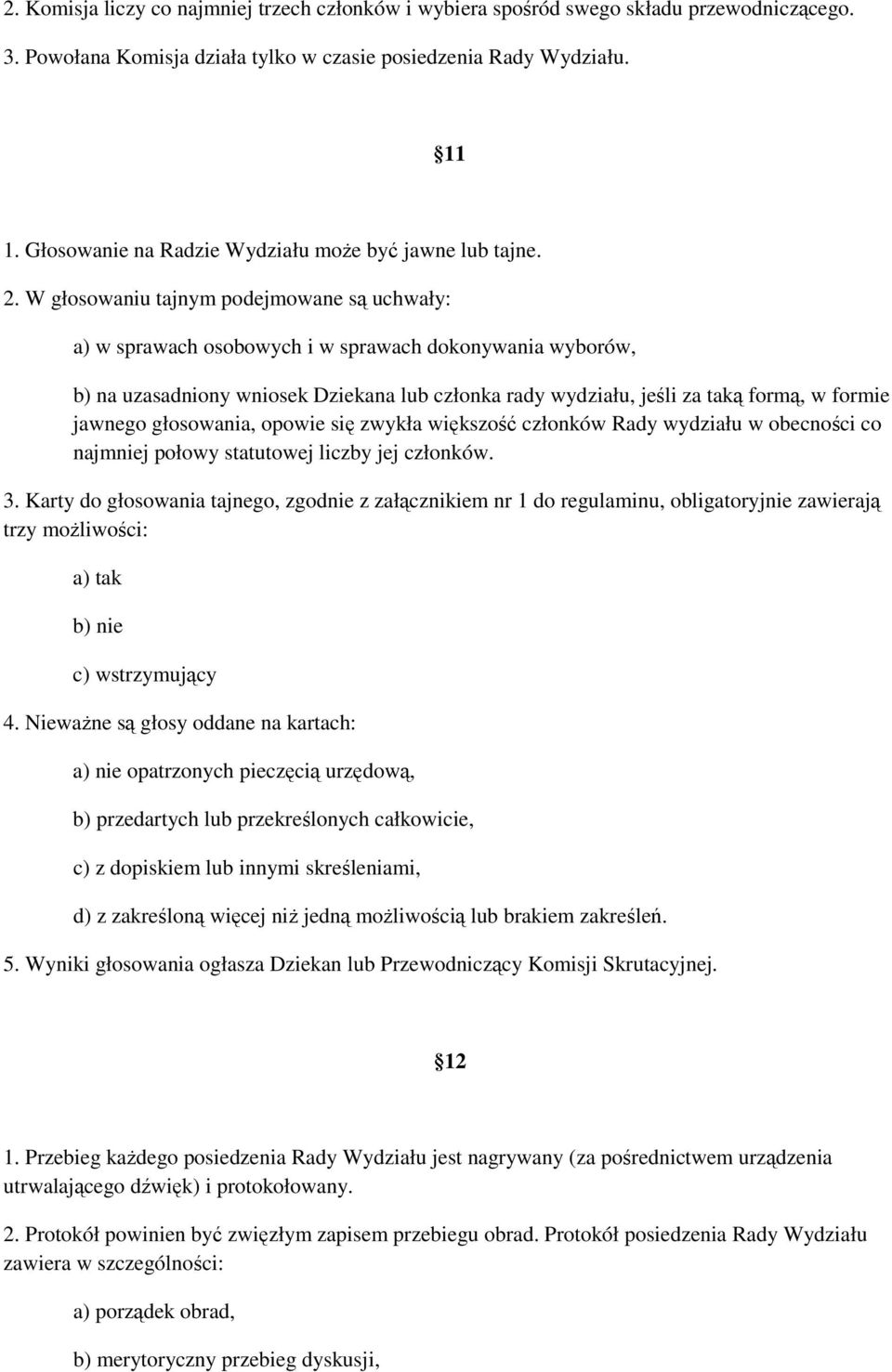 W głosowaniu tajnym podejmowane są uchwały: a) w sprawach osobowych i w sprawach dokonywania wyborów, b) na uzasadniony wniosek Dziekana lub członka rady wydziału, jeśli za taką formą, w formie