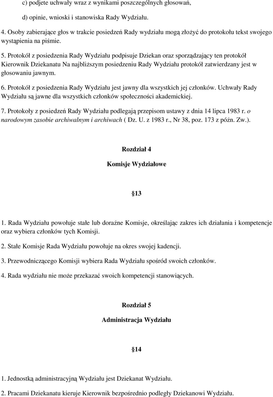 Protokół z posiedzenia Rady Wydziału podpisuje Dziekan oraz sporządzający ten protokół Kierownik Dziekanatu Na najbliższym posiedzeniu Rady Wydziału protokół zatwierdzany jest w głosowaniu jawnym. 6.