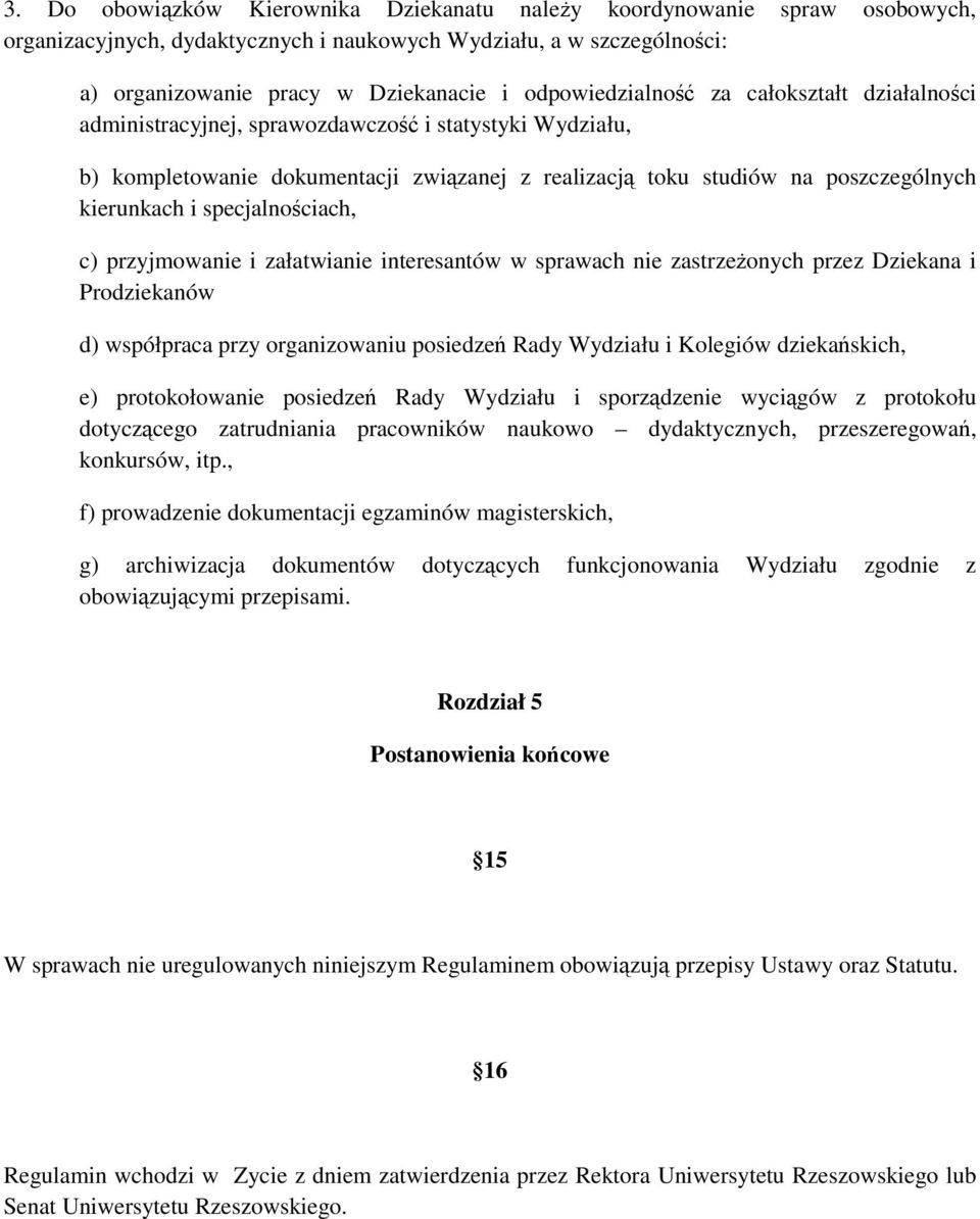 specjalnościach, c) przyjmowanie i załatwianie interesantów w sprawach nie zastrzeżonych przez Dziekana i Prodziekanów d) współpraca przy organizowaniu posiedzeń Rady Wydziału i Kolegiów