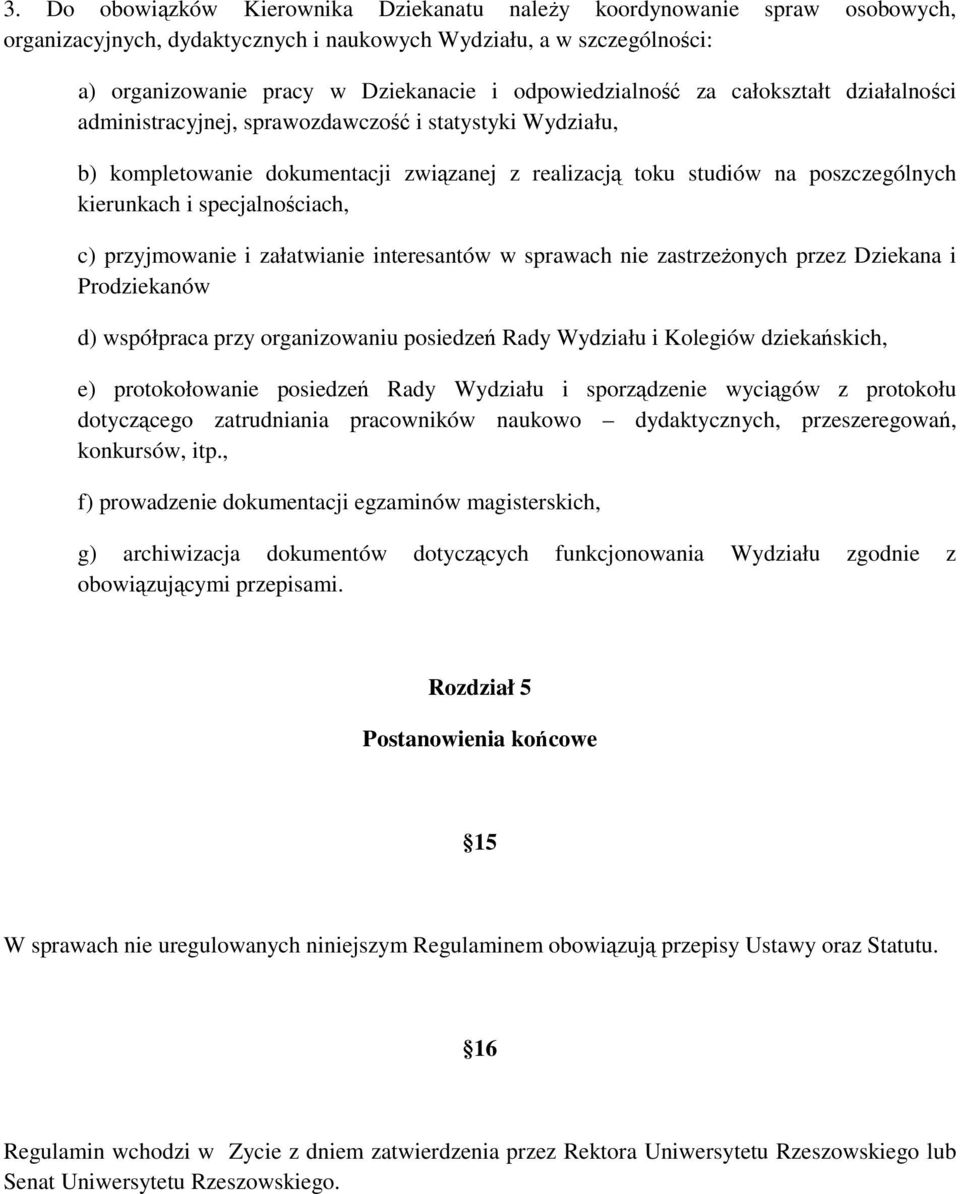 specjalnościach, c) przyjmowanie i załatwianie interesantów w sprawach nie zastrzeżonych przez Dziekana i Prodziekanów d) współpraca przy organizowaniu posiedzeń Rady Wydziału i Kolegiów