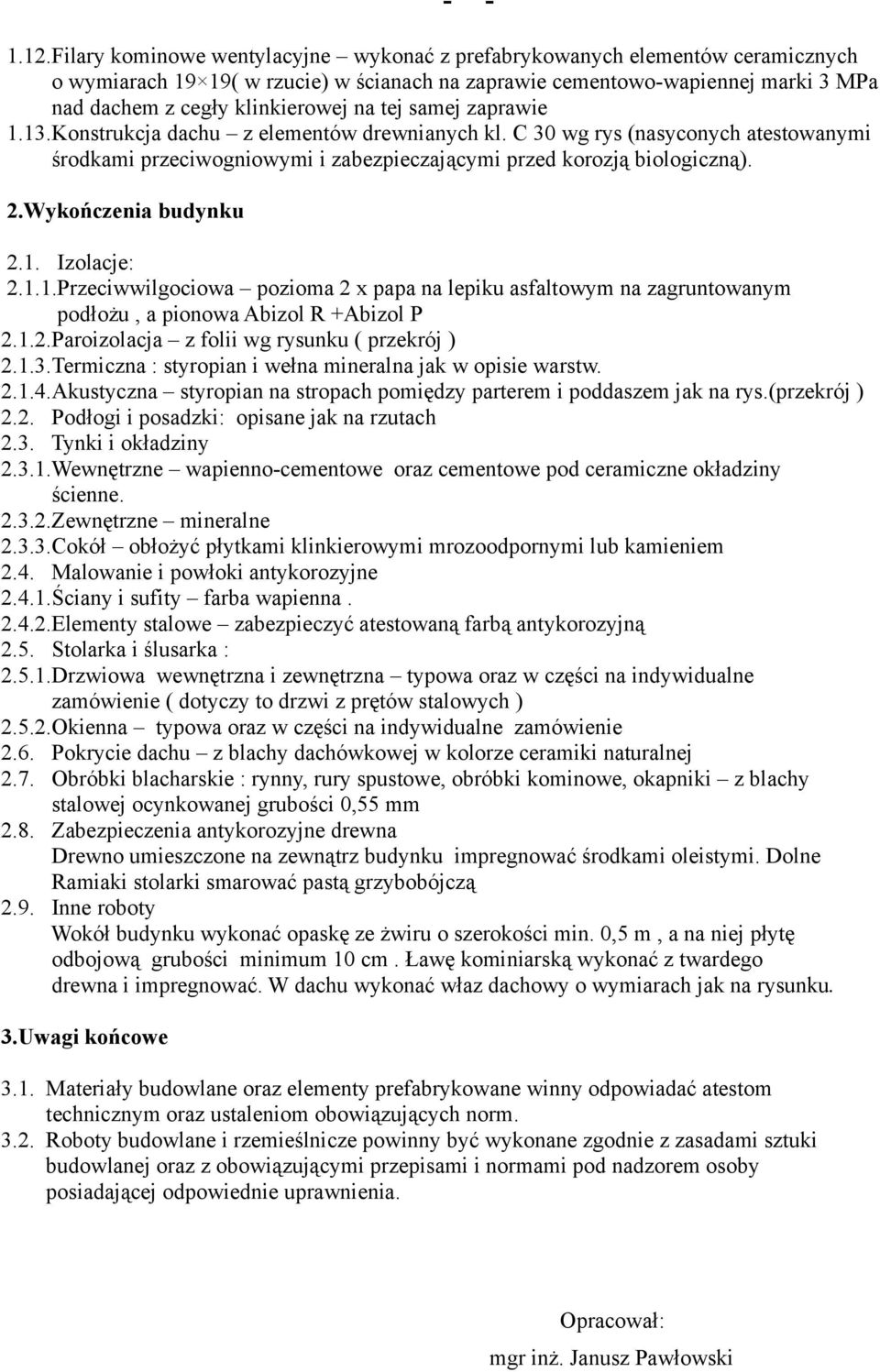 Wykończenia budynku 2.1. Izolacje: 2.1.1.Przeciwwilgociowa pozioma 2 x papa na lepiku asfaltowym na zagruntowanym podłożu, a pionowa Abizol R +Abizol P 2.1.2.Paroizolacja z folii wg rysunku ( przekrój ) 2.