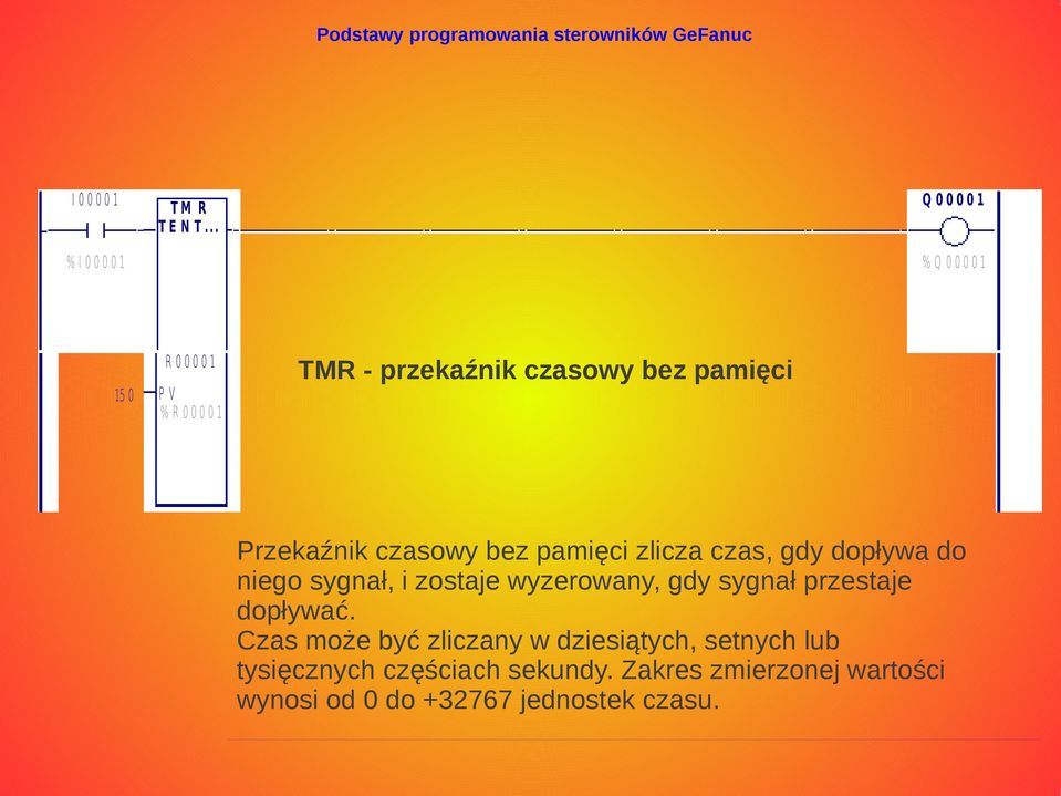 czasowy bez pamięci zlicza czas, gdy dopływa do niego sygnał, i zostaje wyzerowany, gdy sygnał przestaje dopływać.