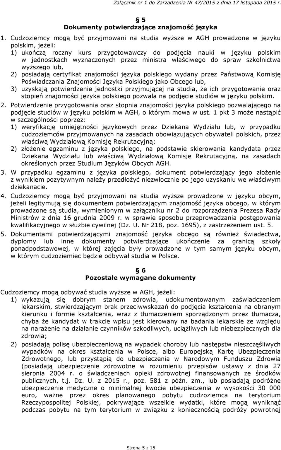 ministra właściwego do spraw szkolnictwa wyższego lub, 2) posiadają certyfikat znajomości języka polskiego wydany przez Państwową Komisję Poświadczania Znajomości Języka Polskiego jako Obcego lub, 3)