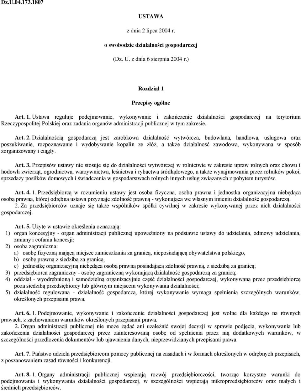 Ustawa reguluje podejmowanie, wykonywanie i zakończenie działalności gospodarczej na terytorium Rzeczypospolitej Polskiej oraz zadania organów administracji publicznej w tym zakresie. Art. 2.