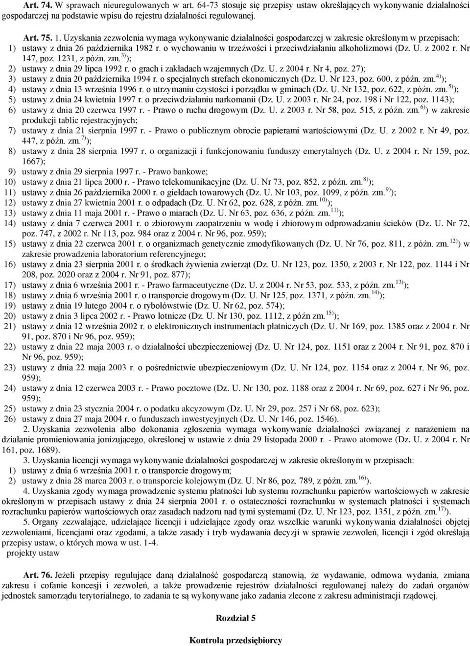 o wychowaniu w trzeźwości i przeciwdziałaniu alkoholizmowi (Dz. U. z 2002 r. Nr 147, poz. 1231, z późn. zm. 3) ); 2) ustawy z dnia 29 lipca 1992 r. o grach i zakładach wzajemnych (Dz. U. z 2004 r.