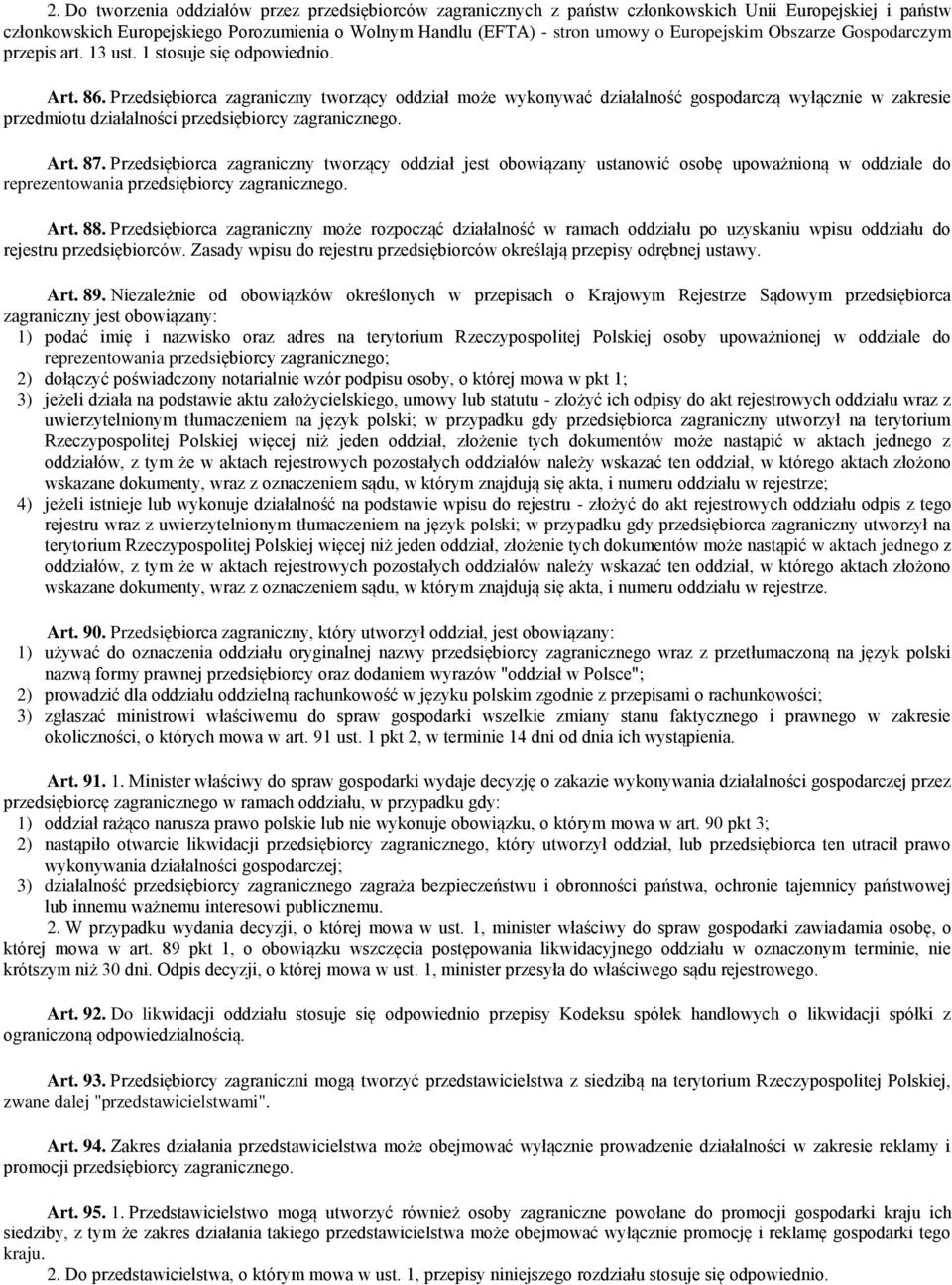 Przedsiębiorca zagraniczny tworzący oddział może wykonywać działalność gospodarczą wyłącznie w zakresie przedmiotu działalności przedsiębiorcy zagranicznego. Art. 87.