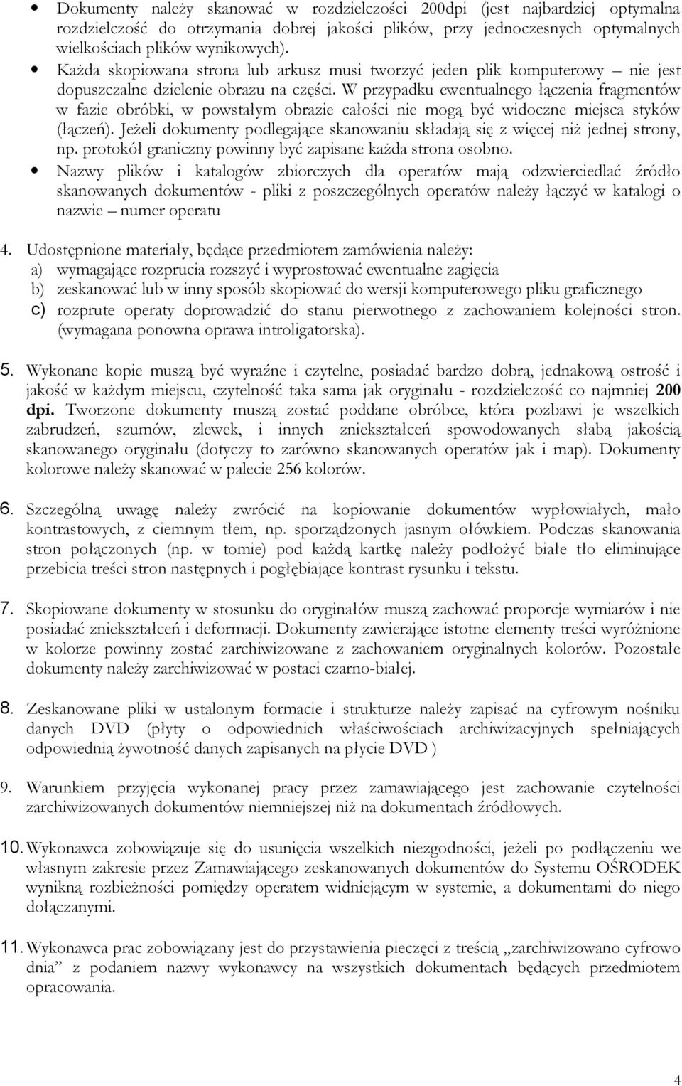 W przypadku ewentualnego łączenia fragmentów w fazie obróbki, w powstałym obrazie całości nie mogą być widoczne miejsca styków (łączeń).