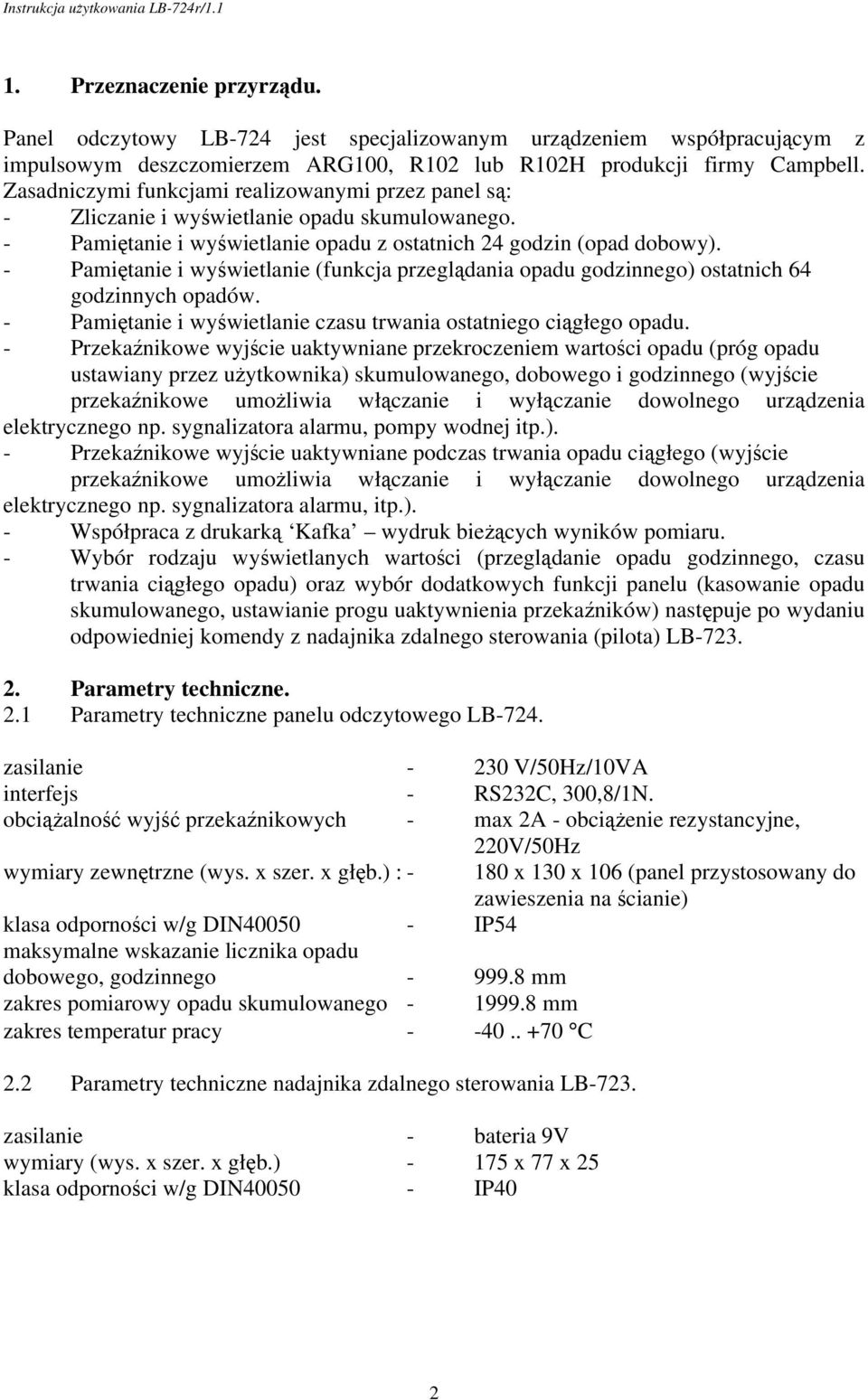 - Pamiętanie i wyświetlanie (funkcja przeglądania opadu godzinnego) ostatnich 64 godzinnych opadów. - Pamiętanie i wyświetlanie czasu trwania ostatniego ciągłego opadu.