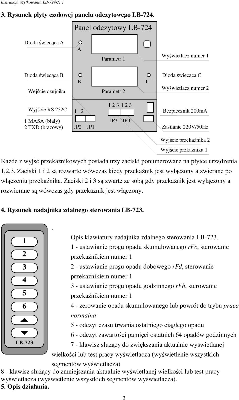 (brązowy) JP2 JP1 1 2 3 1 2 3 JP3 JP4 Bezpiecznik 200mA Zasilanie 220V/50Hz Wyjście przekaźnika 2 Wyjście przkaźnika 1 KaŜde z wyjść przekaźnikowych posiada trzy zaciski ponumerowane na płytce