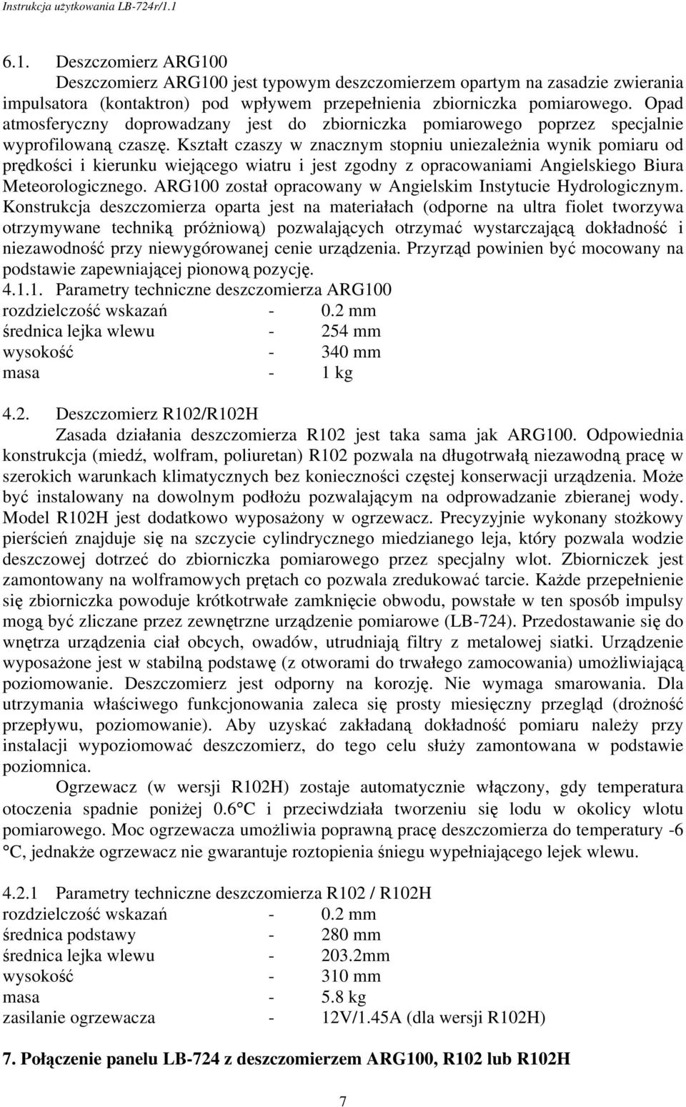 Kształt czaszy w znacznym stopniu uniezaleŝnia wynik pomiaru od prędkości i kierunku wiejącego wiatru i jest zgodny z opracowaniami Angielskiego Biura Meteorologicznego.