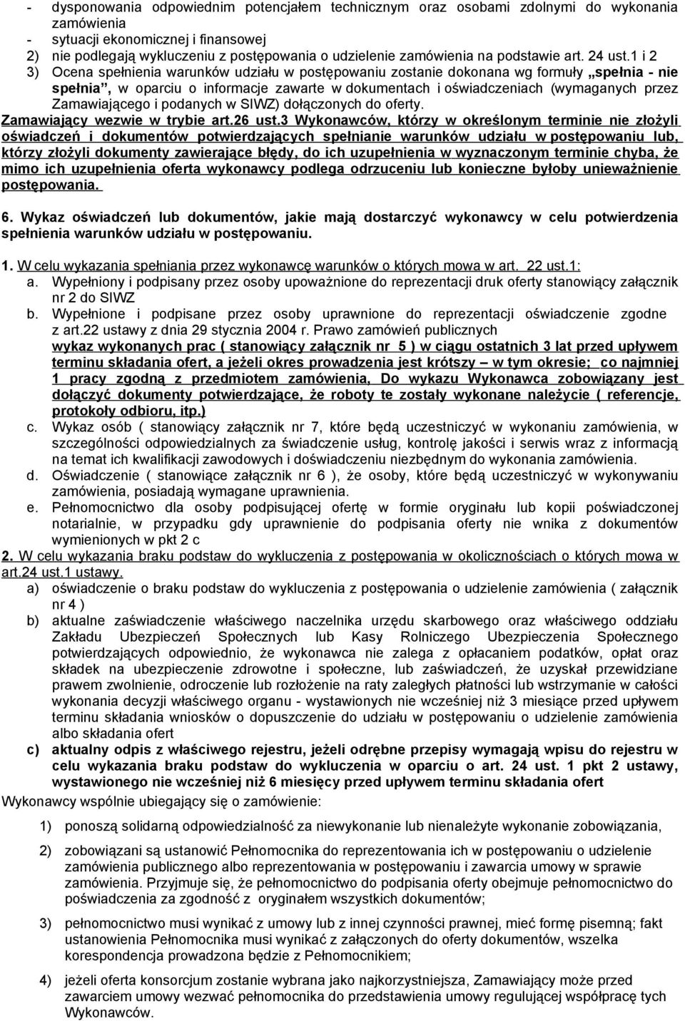 1 i 2 3) Ocena spełnienia warunków udziału w postępowaniu zostanie dokonana wg formuły spełnia - nie spełnia, w oparciu o informacje zawarte w dokumentach i oświadczeniach (wymaganych przez